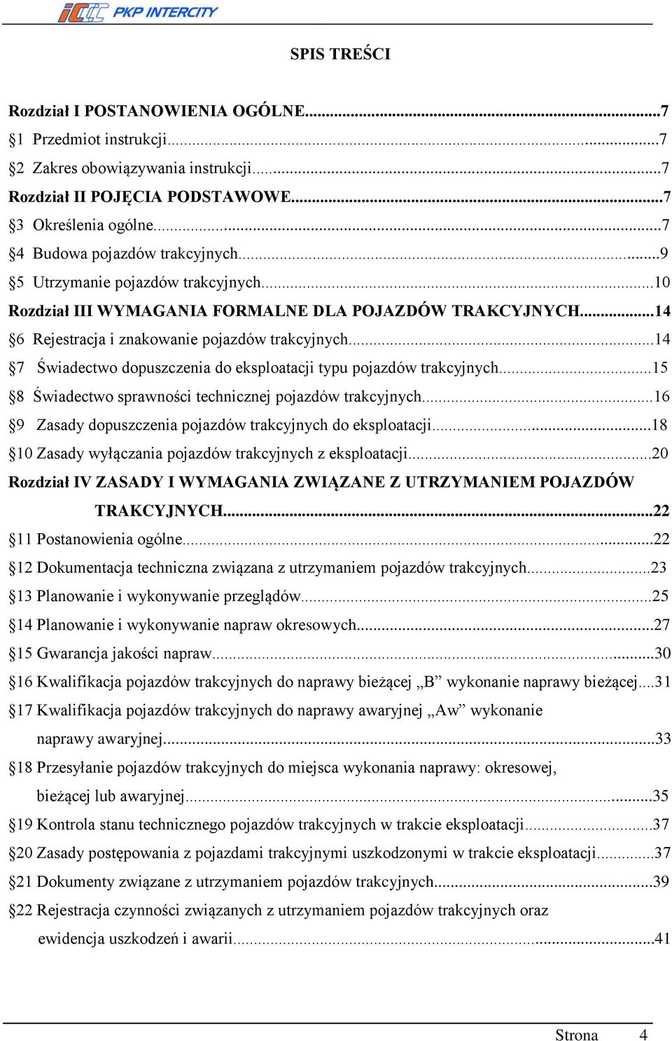 ..14 7 Świadectwo dopuszczenia do eksploatacji typu pojazdów trakcyjnych...15 8 Świadectwo sprawności technicznej pojazdów trakcyjnych...16 9 Zasady dopuszczenia pojazdów trakcyjnych do eksploatacji.