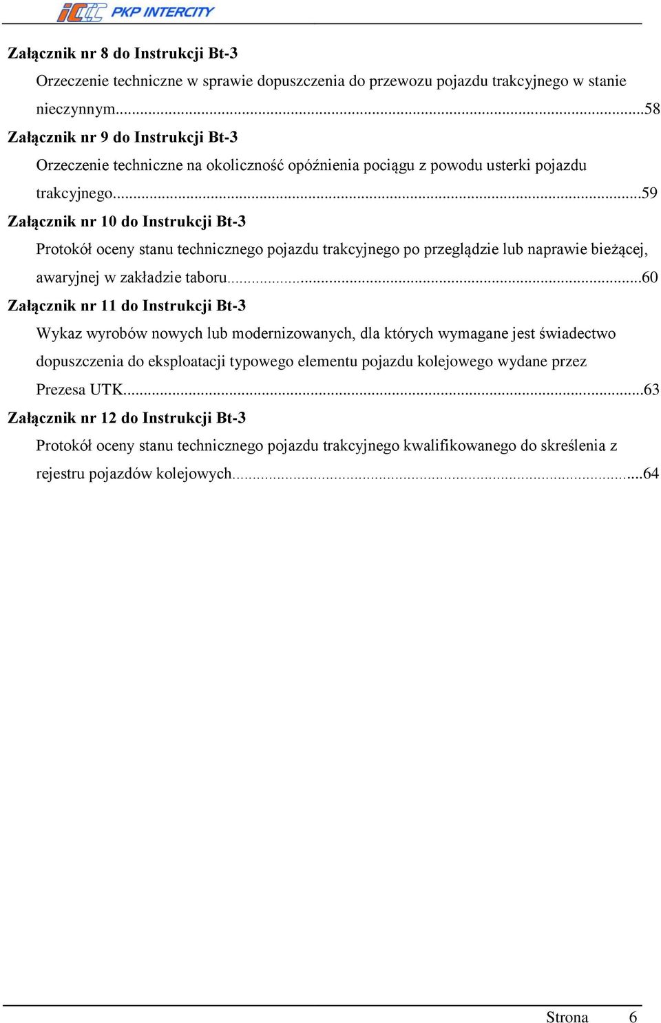 ..59 Załącznik nr 10 do Instrukcji Bt-3 Protokół oceny stanu technicznego pojazdu trakcyjnego po przeglądzie lub naprawie bieżącej, awaryjnej w zakładzie taboru.
