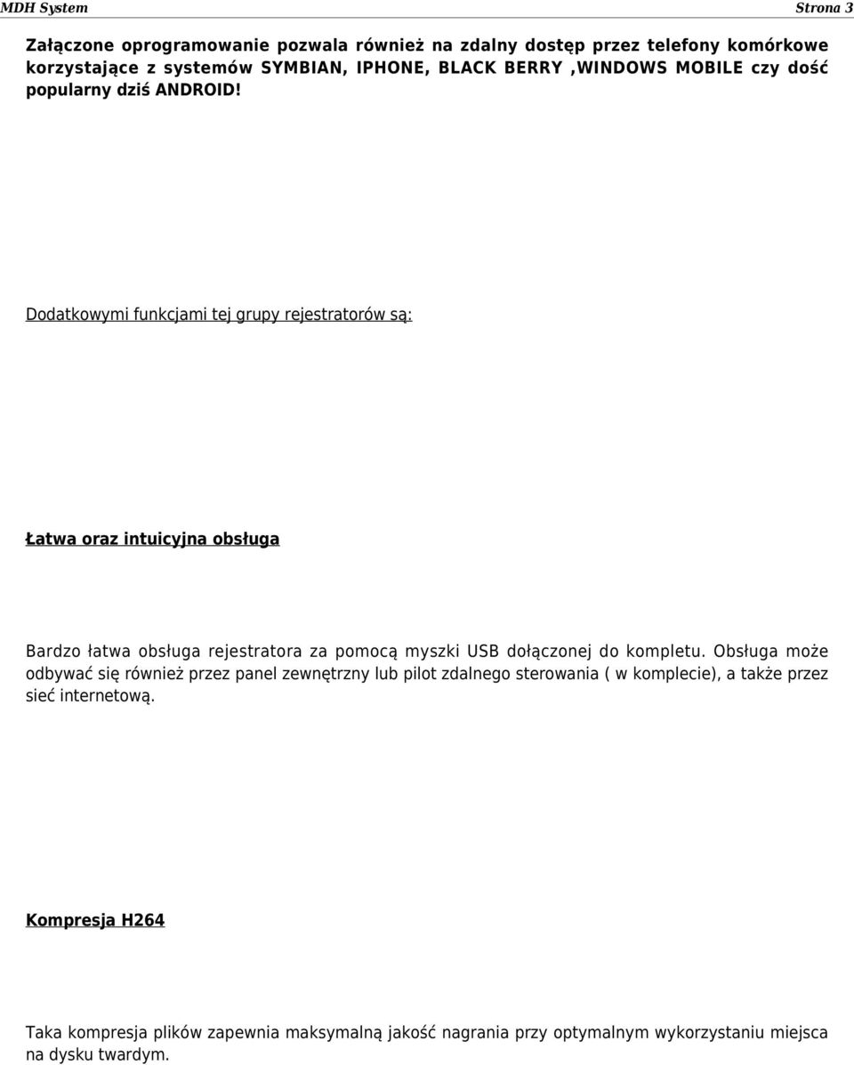 Dodatkowymi funkcjami tej grupy rejestratorów są: Łatwa oraz intuicyjna obsługa Bardzo łatwa obsługa rejestratora za pomocą myszki USB dołączonej do