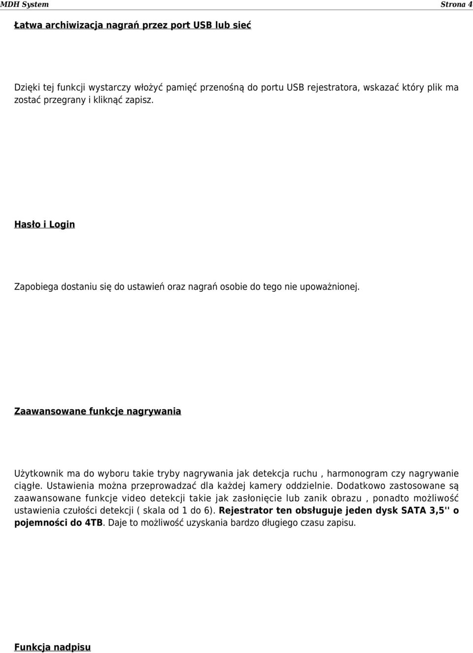 Zaawansowane funkcje nagrywania Użytkownik ma do wyboru takie tryby nagrywania jak detekcja ruchu, harmonogram czy nagrywanie ciągłe. Ustawienia można przeprowadzać dla każdej kamery oddzielnie.