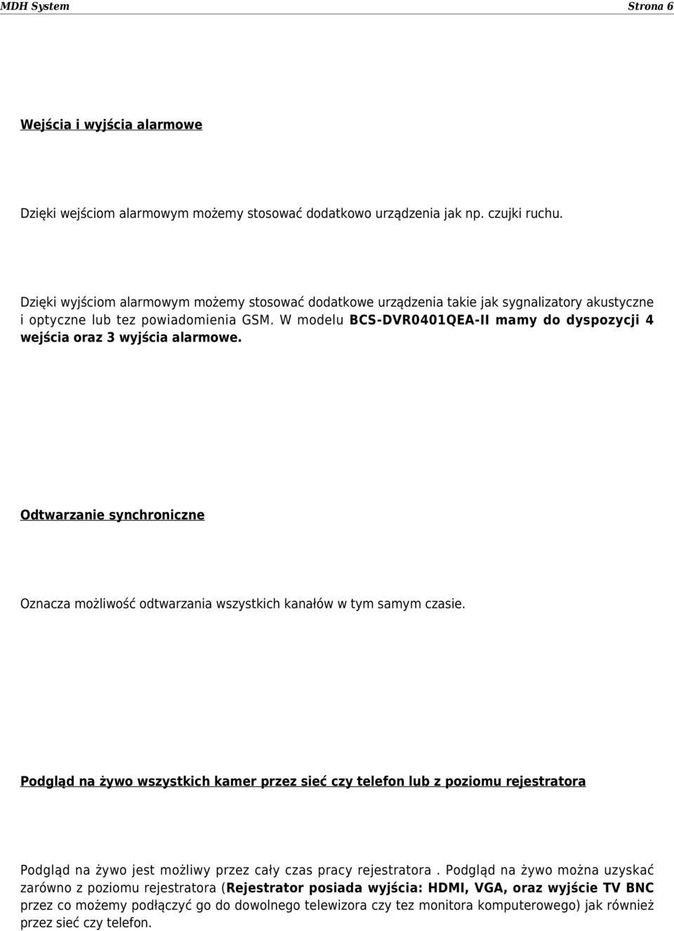 W modelu BCS-DVR0401QEA-II mamy do dyspozycji 4 wejścia oraz 3 wyjścia alarmowe. Odtwarzanie synchroniczne Oznacza możliwość odtwarzania wszystkich kanałów w tym samym czasie.