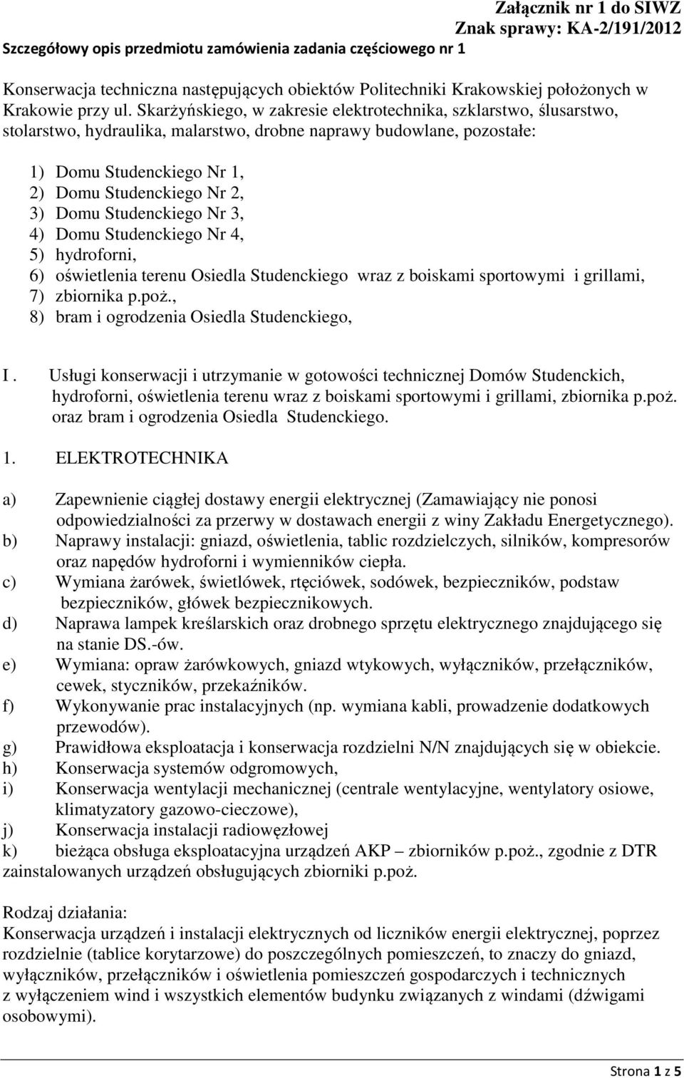 Skarżyńskiego, w zakresie elektrotechnika, szklarstwo, ślusarstwo, stolarstwo, hydraulika, malarstwo, drobne naprawy budowlane, pozostałe: 1) Domu Studenckiego Nr 1, 2) Domu Studenckiego Nr 2, 3)