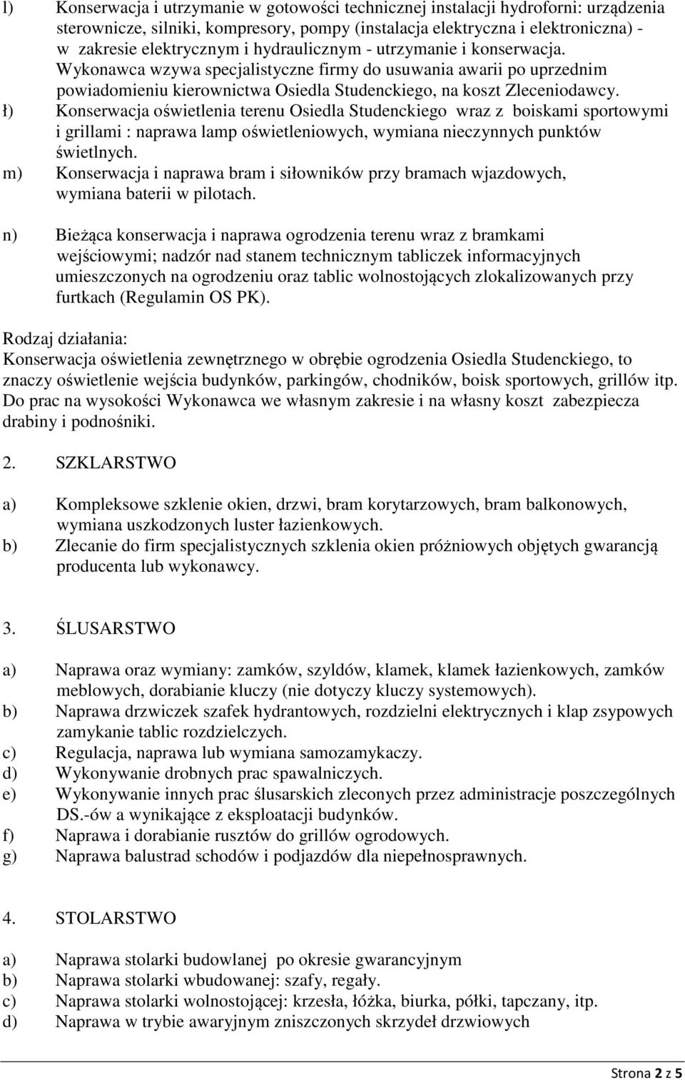 ł) Konserwacja oświetlenia terenu Osiedla Studenckiego wraz z boiskami sportowymi i grillami : naprawa lamp oświetleniowych, wymiana nieczynnych punktów świetlnych.
