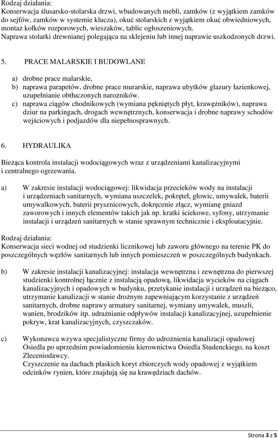 PRACE MALARSKIE I BUDOWLANE a) drobne prace malarskie, b) naprawa parapetów, drobne prace murarskie, naprawa ubytków glazury łazienkowej, uzupełnianie obtłuczonych narożników.