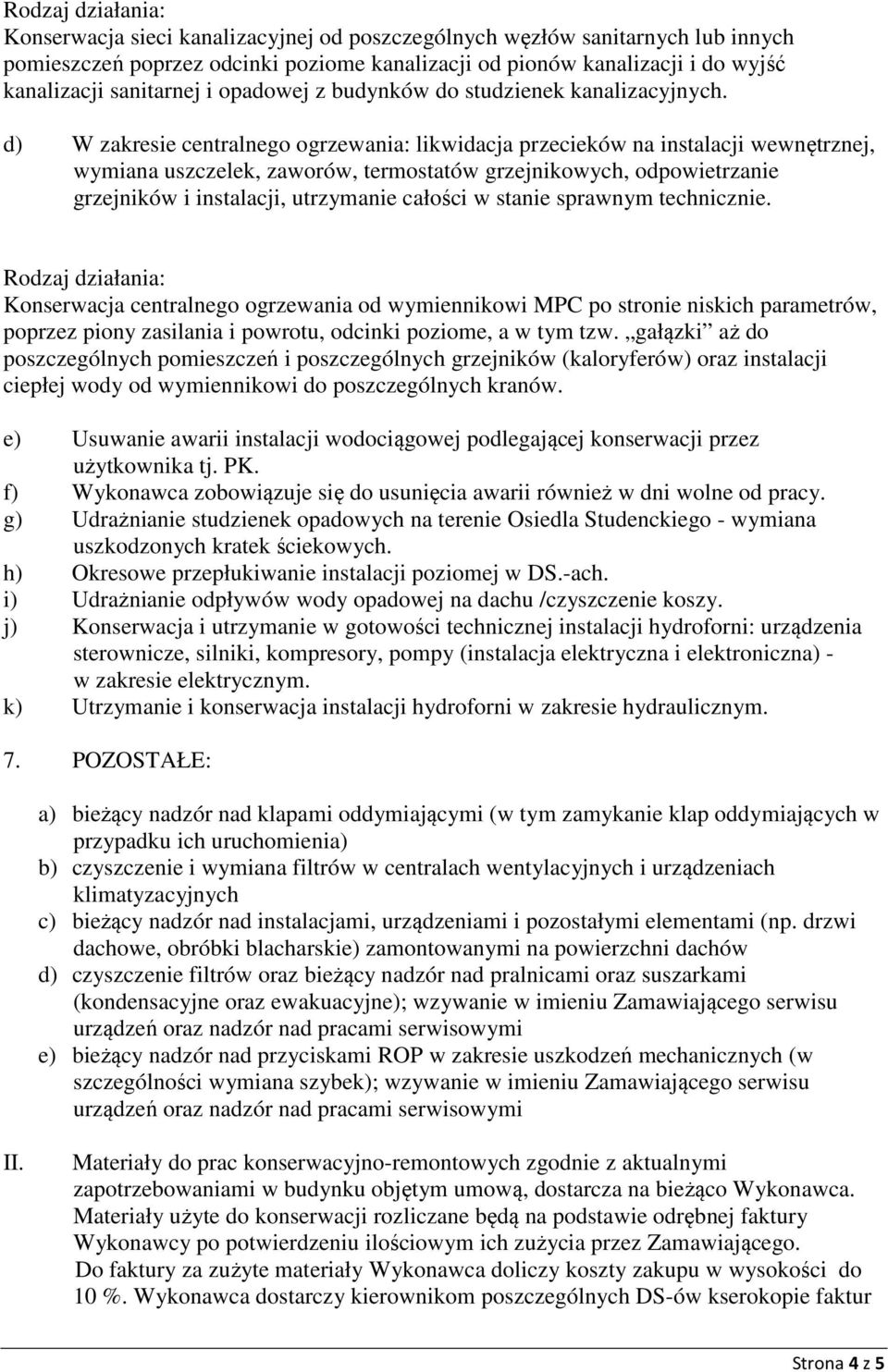 d) W zakresie centralnego ogrzewania: likwidacja przecieków na instalacji wewnętrznej, wymiana uszczelek, zaworów, termostatów grzejnikowych, odpowietrzanie grzejników i instalacji, utrzymanie