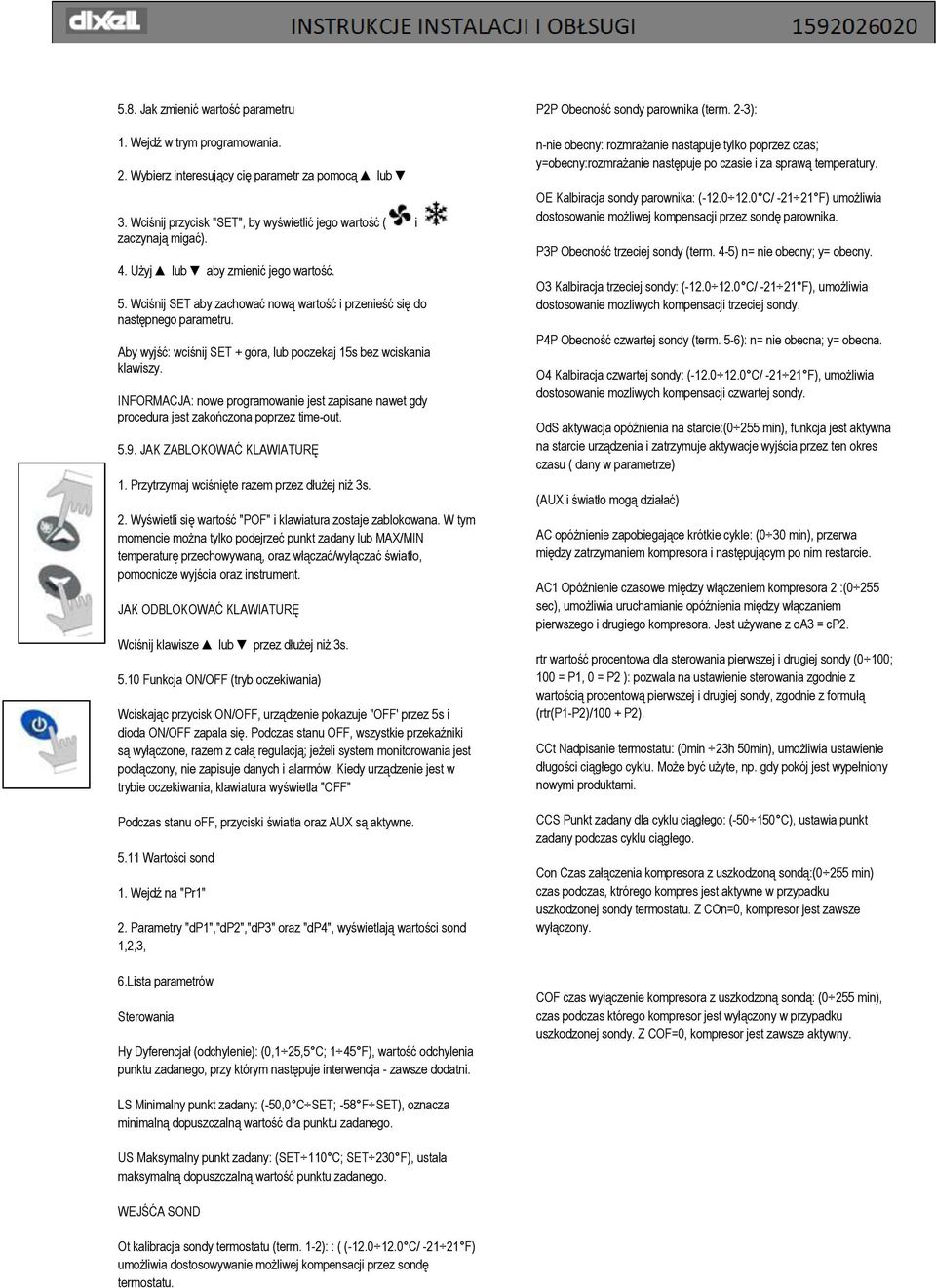 INFORMACJA: nowe programowanie jest zapisane nawet gdy procedura jest zakończona poprzez timeout. 5.9. JAK ZABLOKOWAĆ KLAWIATURĘ 1. Przytrzymaj wciśnięte razem przez dłużej niż 3s. 2.