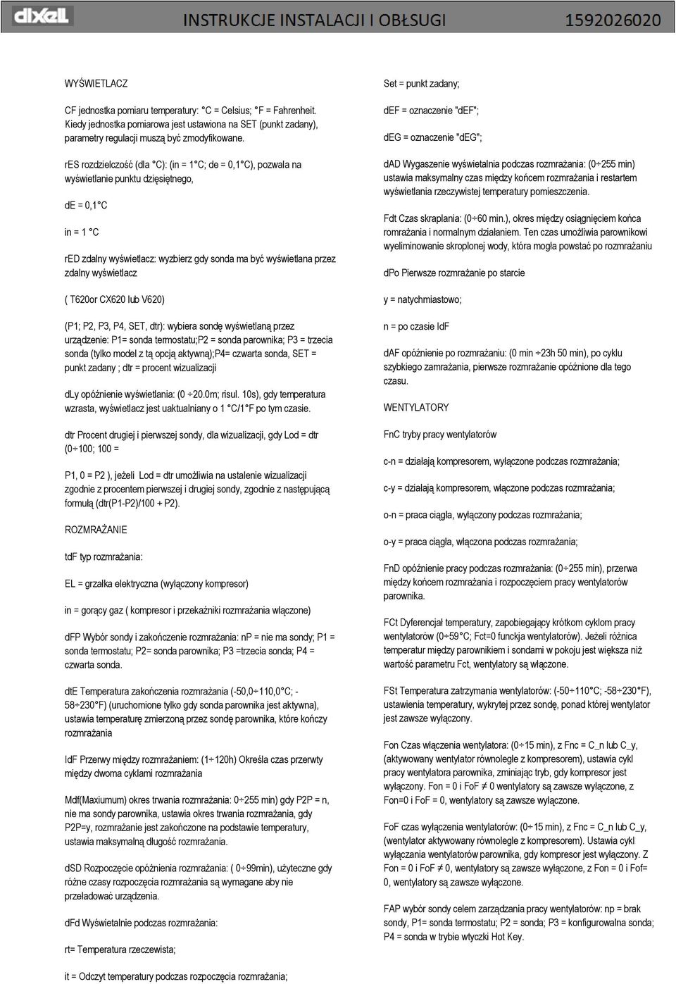 wyświetlacz ( T620or CX620 lub V620) (P1; P2, P3, P4, SET, dtr): wybiera sondę wyświetlaną przez urządzenie: P1= sonda termostatu;p2 = sonda parownika; P3 = trzecia sonda (tylko model z tą opcją