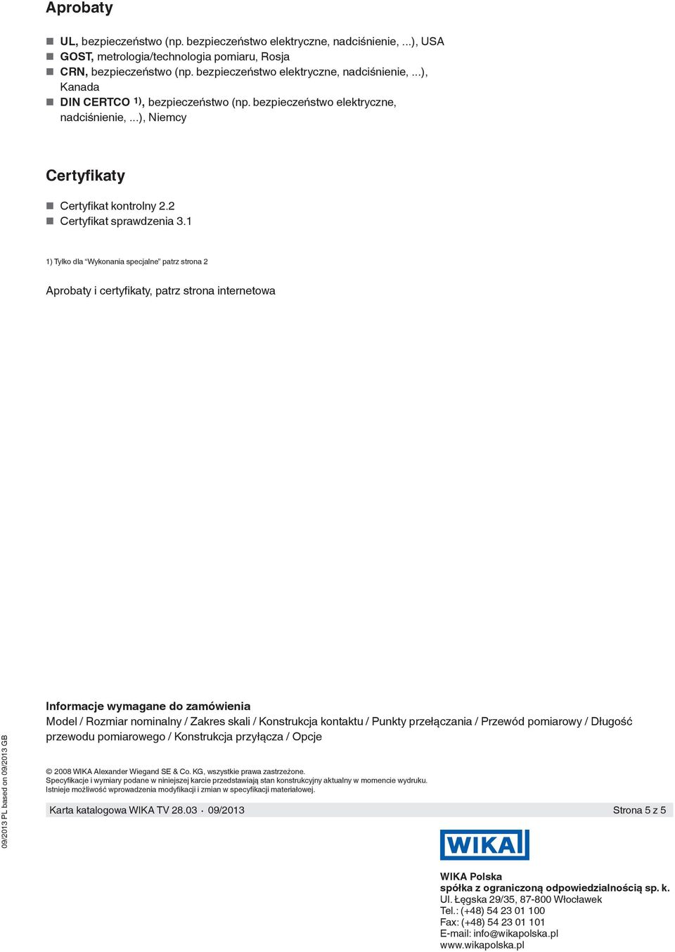 1 1) Tylko dla Wykonania specjalne patrz strona 2 Aprobaty i certyfikaty, patrz strona internetowa 09/2013 PL based on 09/2013 GB Informacje wymagane do zamówienia Model / Rozmiar nominalny / Zakres