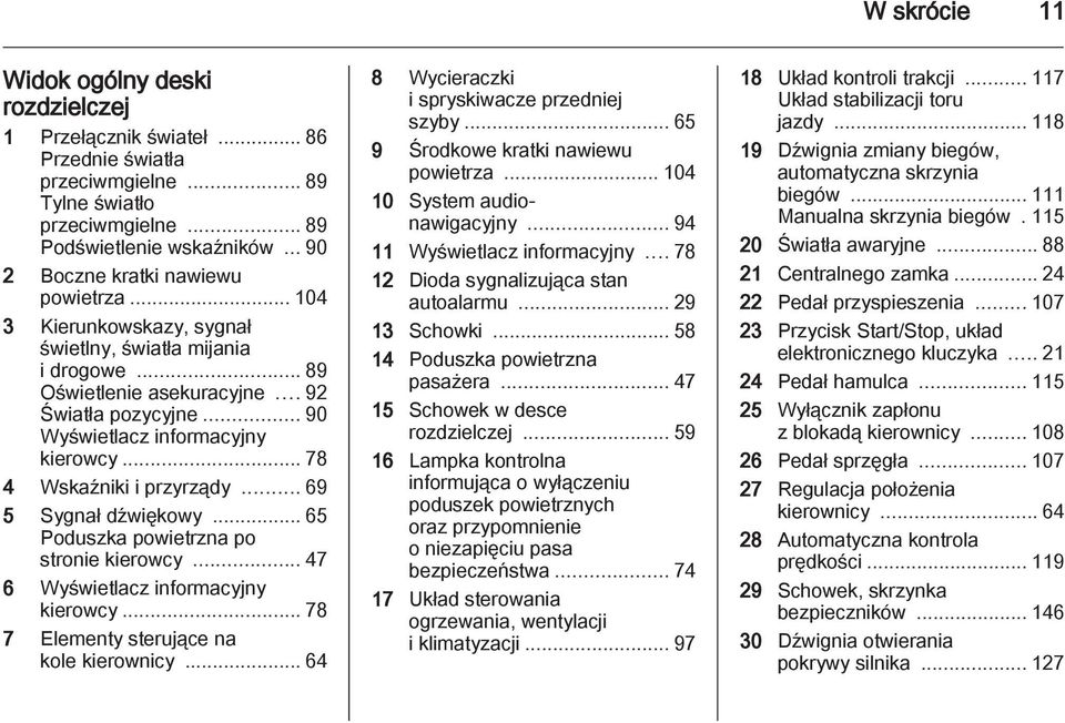 .. 90 Wyświetlacz informacyjny kierowcy... 78 4 Wskaźniki i przyrządy... 69 5 Sygnał dźwiękowy... 65 Poduszka powietrzna po stronie kierowcy... 47 6 Wyświetlacz informacyjny kierowcy.