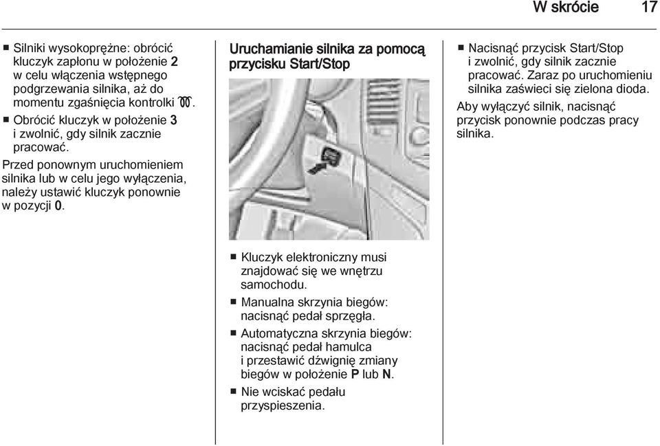 Uruchamianie silnika za pomocą przycisku Start/Stop Nacisnąć przycisk Start/Stop i zwolnić, gdy silnik zacznie pracować. Zaraz po uruchomieniu silnika zaświeci się zielona dioda.
