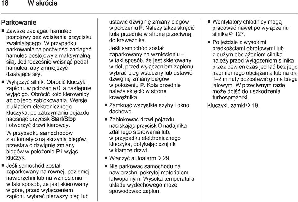 Wersje z układem elektronicznego kluczyka: po zatrzymaniu pojazdu nacisnąć przycisk Start/Stop i otworzyć drzwi kierowcy.