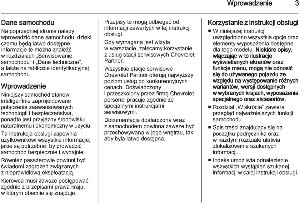 Wprowadzenie Niniejszy samochód stanowi inteligentnie zaprojektowane połączenie zaawansowanych technologii i bezpieczeństwa, ponadto jest przyjazny środowisku naturalnemu i ekonomiczny w użyciu.