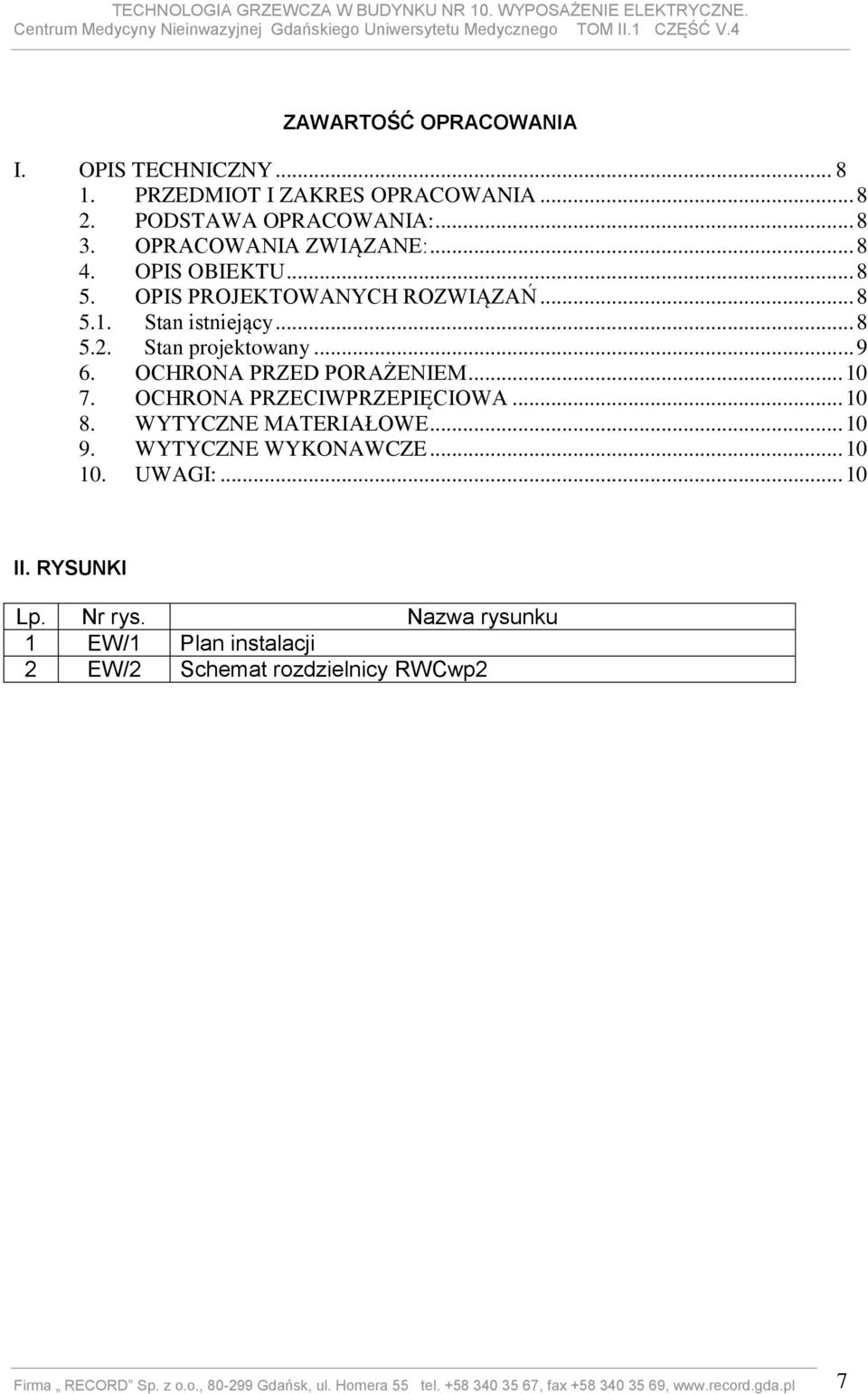 OCHRONA PRZECIWPRZEPIĘCIOWA... 10 8. WYTYCZNE MATERIAŁOWE... 10 9. WYTYCZNE WYKONAWCZE... 10 10. UWAGI:... 10 II. RYSUNKI Lp. Nr rys.