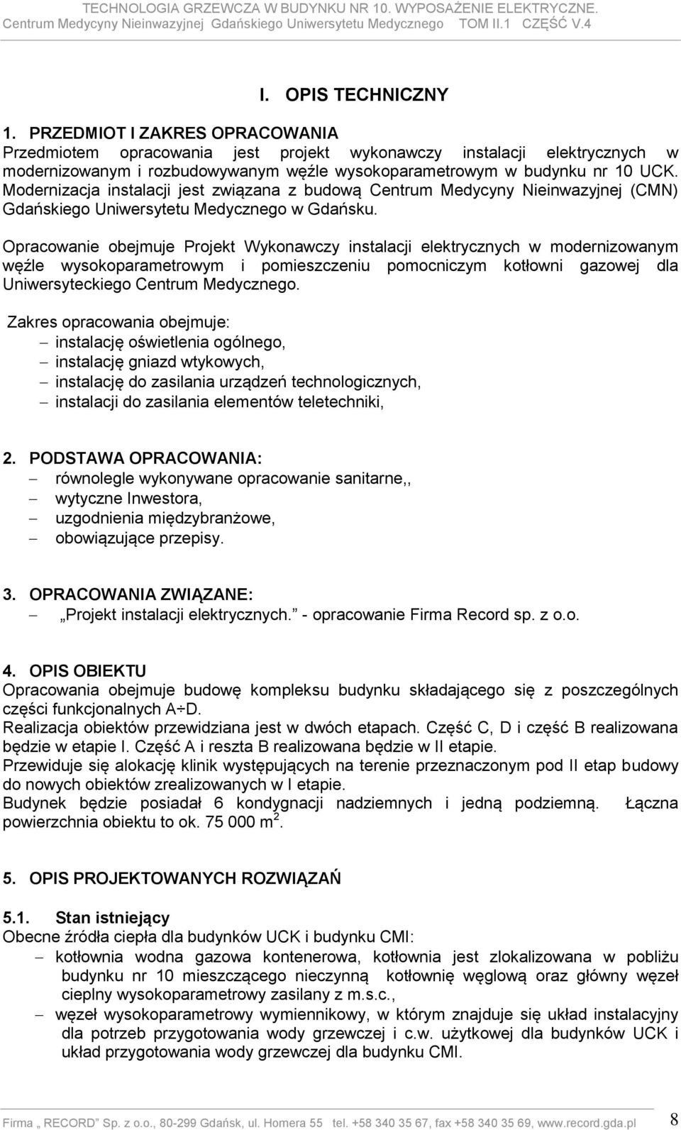 Modernizacja instalacji jest związana z budową Centrum Medycyny Nieinwazyjnej (CMN) Gdańskiego Uniwersytetu Medycznego w Gdańsku.