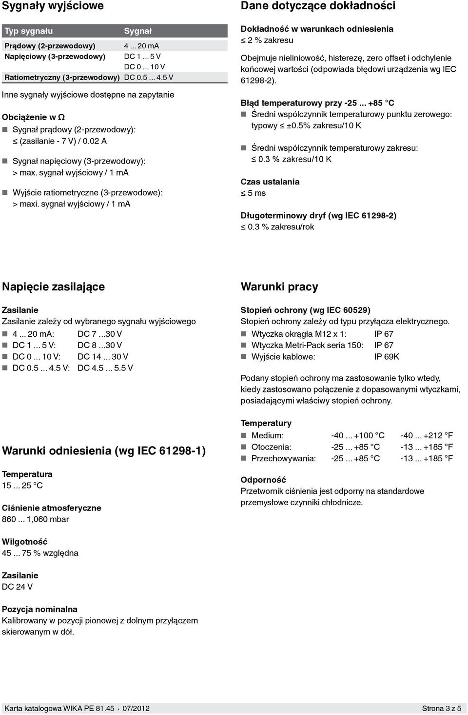 sygnał wyjściowy / 1 ma Dane dotyczące dokładności Dokładność w warunkach odniesienia 2 % zakresu Obejmuje nieliniowość, histerezę, zero offset i odchylenie końcowej wartości (odpowiada błędowi