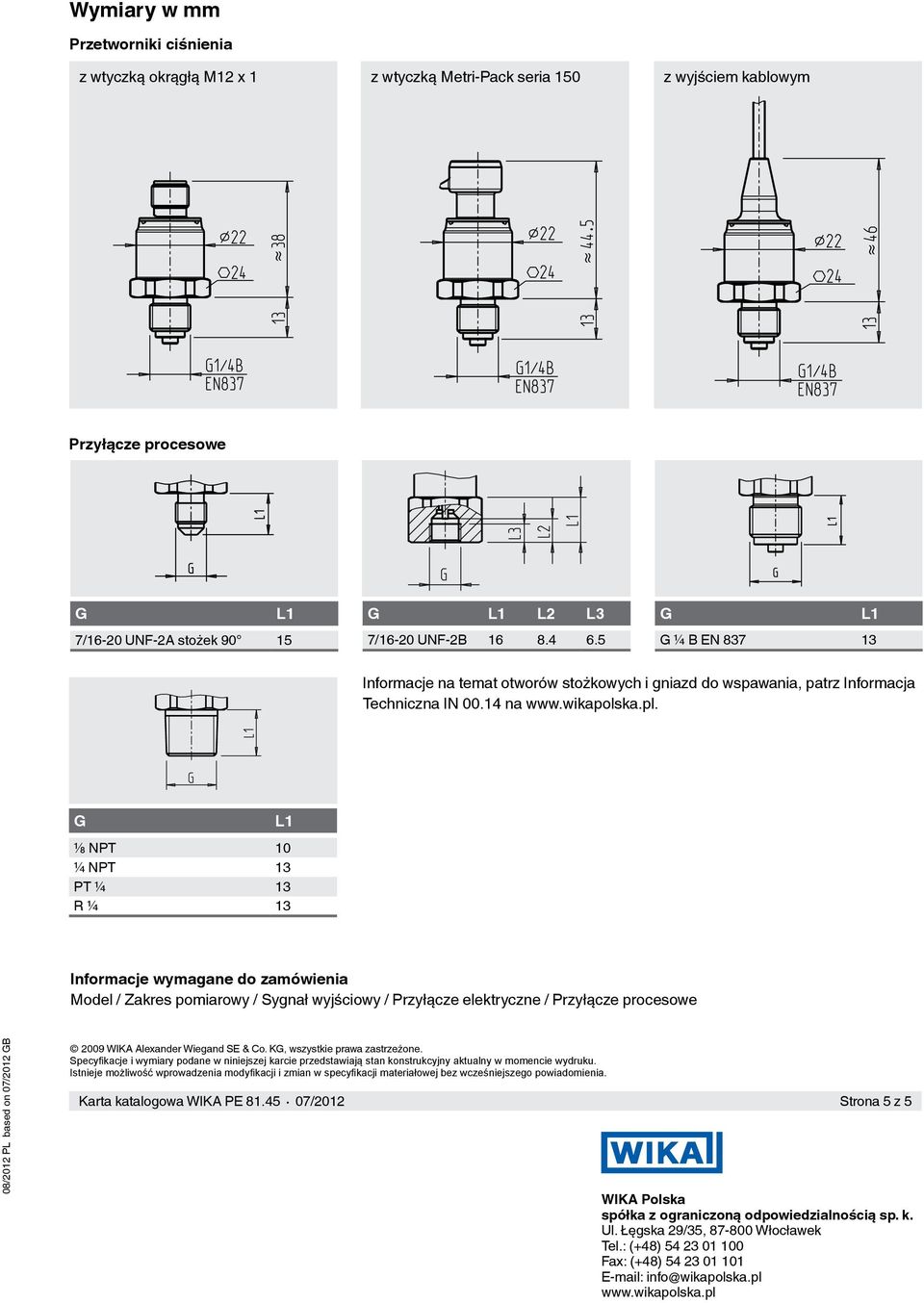 ⅛ NPT 10 ¼ NPT 13 PT ¼ 13 R ¼ 13 Informacje wymagane do zamówienia Model / Zakres pomiarowy / Sygnał wyjściowy / Przyłącze elektryczne / Przyłącze procesowe 08/2012 PL based on 07/2012 B 2009 WIKA