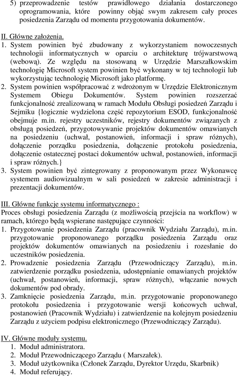 Ze wzgldu na stosowan w Urzdzie Marszałkowskim technologi Microsoft system powinien by wykonany w tej technologii lub wykorzystujc technologi Microsoft jako platform. 2.