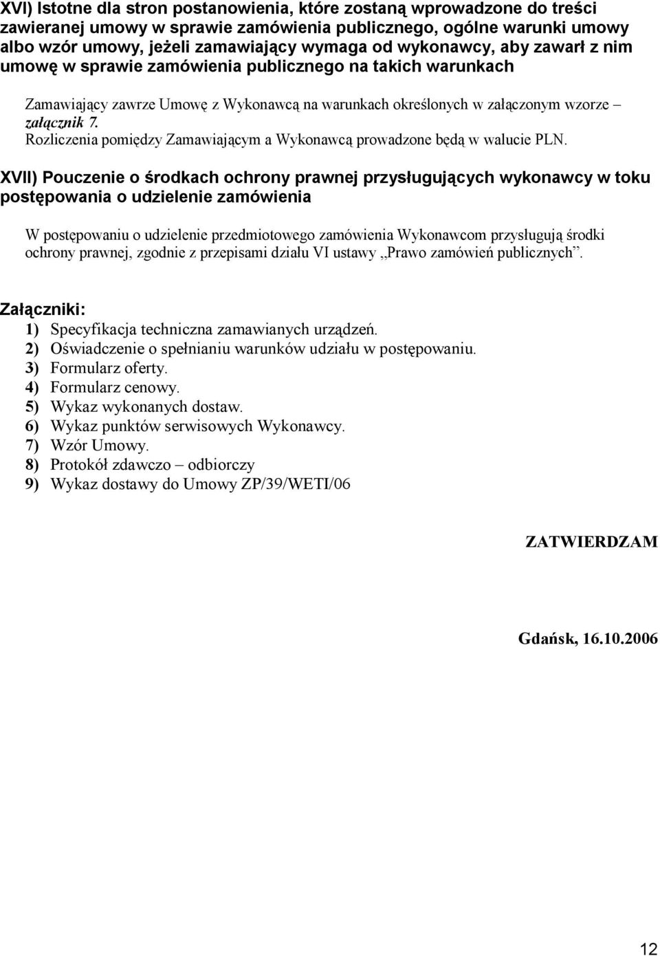 Rozliczenia pomiędzy Zamawiającym a Wykonawcą prowadzone będą w walucie PLN.