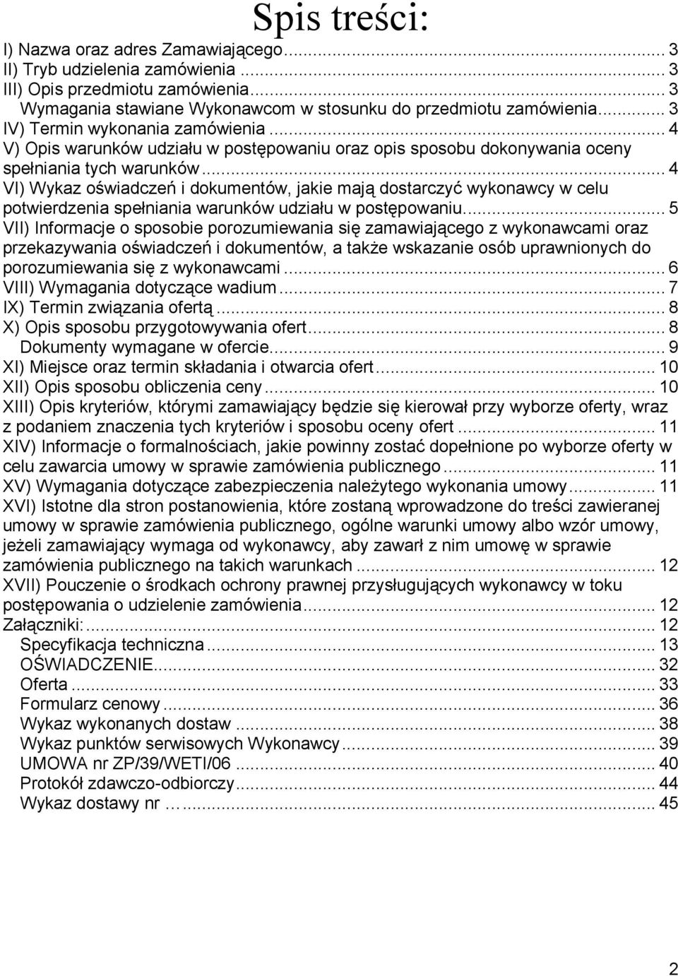 .. 4 VI) Wykaz oświadczeń i dokumentów, jakie mają dostarczyć wykonawcy w celu potwierdzenia spełniania warunków udziału w postępowaniu.