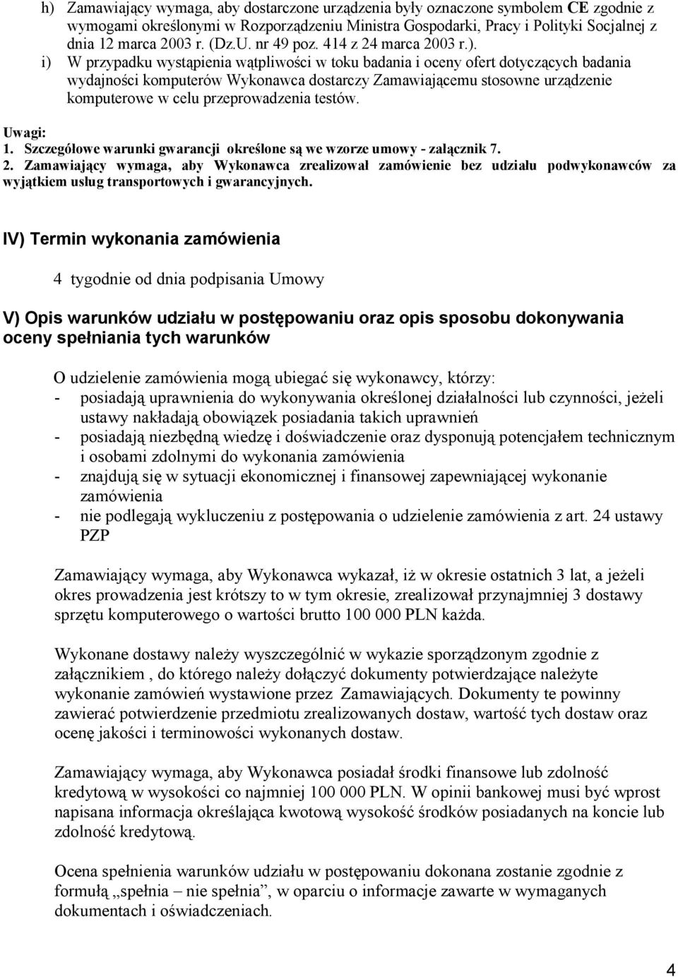 i) W przypadku wystąpienia wątpliwości w toku badania i oceny ofert dotyczących badania wydajności komputerów Wykonawca dostarczy Zamawiającemu stosowne urządzenie komputerowe w celu przeprowadzenia