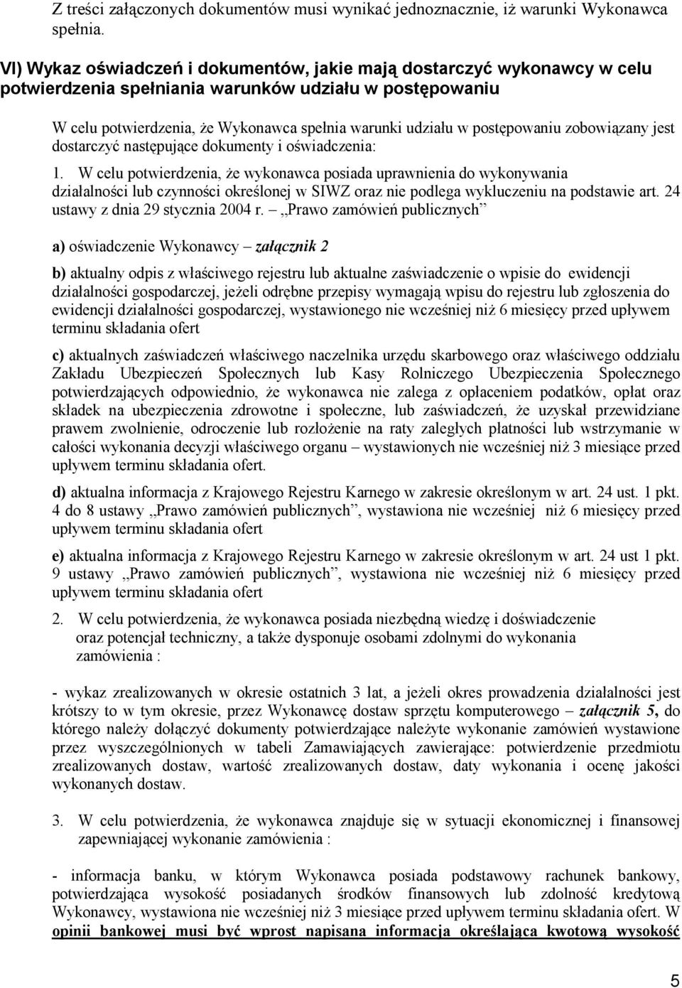postępowaniu zobowiązany jest dostarczyć następujące dokumenty i oświadczenia: 1.