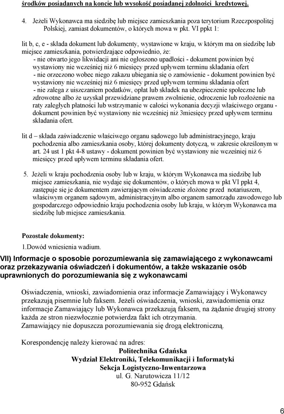 VI ppkt 1: lit b, c, e - składa dokument lub dokumenty, wystawione w kraju, w którym ma on siedzibę lub miejsce zamieszkania, potwierdzające odpowiednio, że: - nie otwarto jego likwidacji ani nie