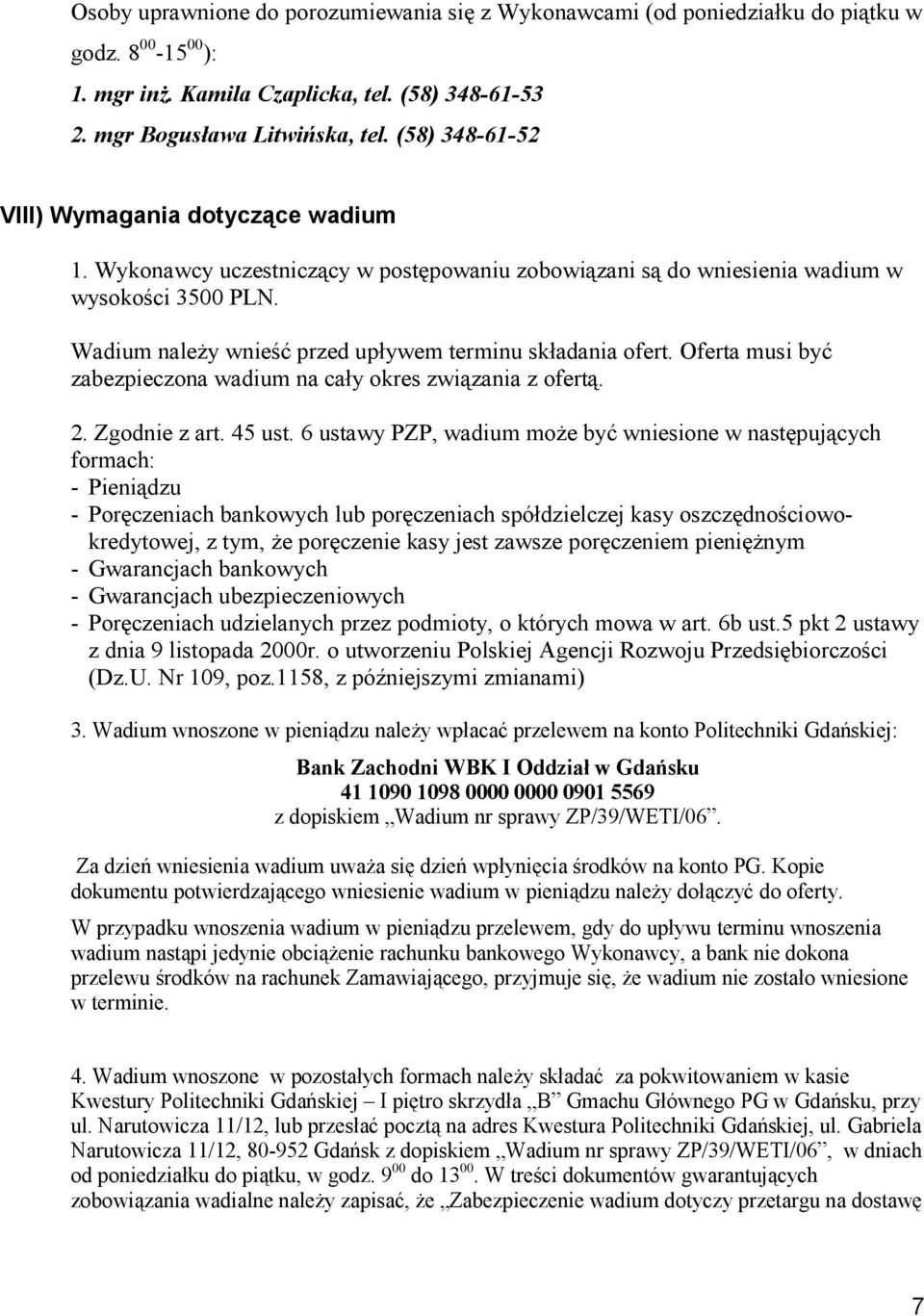 Wadium należy wnieść przed upływem terminu składania ofert. Oferta musi być zabezpieczona wadium na cały okres związania z ofertą. 2. Zgodnie z art. 45 ust.