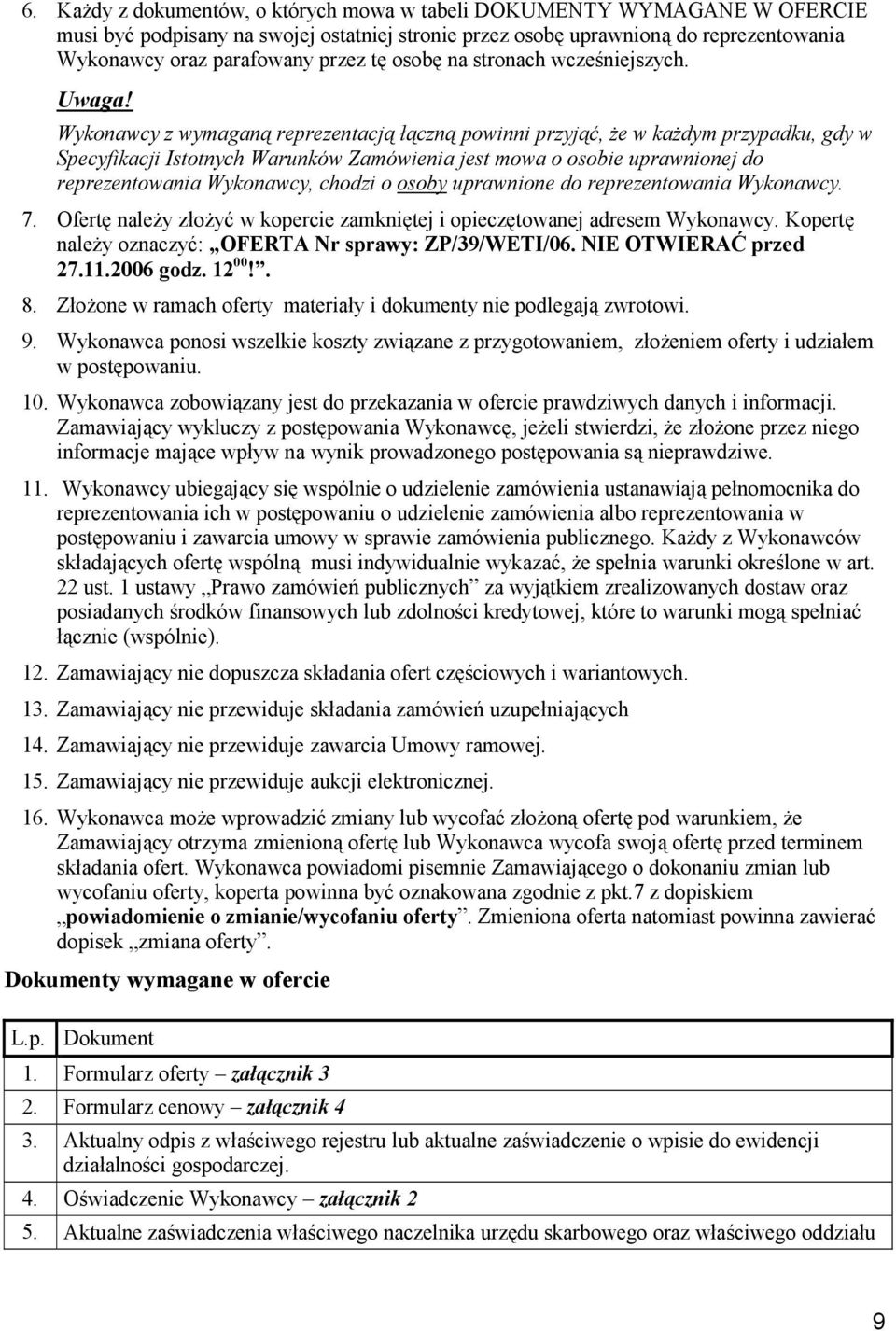 Wykonawcy z wymaganą reprezentacją łączną powinni przyjąć, że w każdym przypadku, gdy w Specyfikacji Istotnych Warunków Zamówienia jest mowa o osobie uprawnionej do reprezentowania Wykonawcy, chodzi