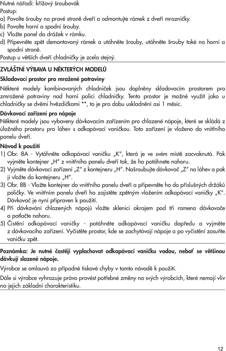 ZVLÁSTNÍ V BAVA U NùKTER CH MODELÒ Skladovací prostor pro mraïené potraviny Nûkteré modely kombinovan ch chladniãek jsou doplnûny skladovacím prostorem pro zmraïené potraviny nad horní polici