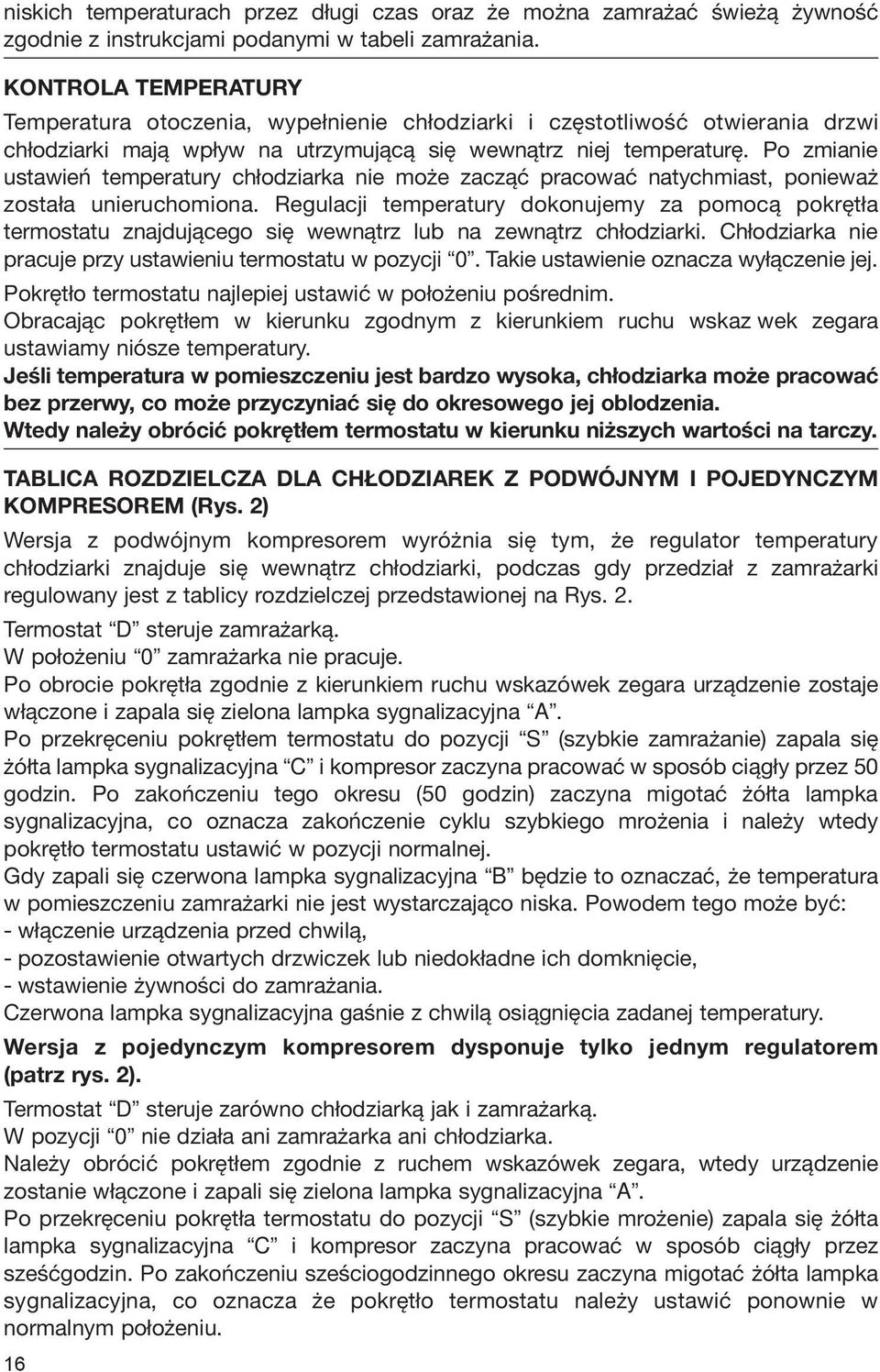 Po zmianie ustawień temperatury chłodziarka nie może zacząć pracować natychmiast, ponieważ została unieruchomiona.