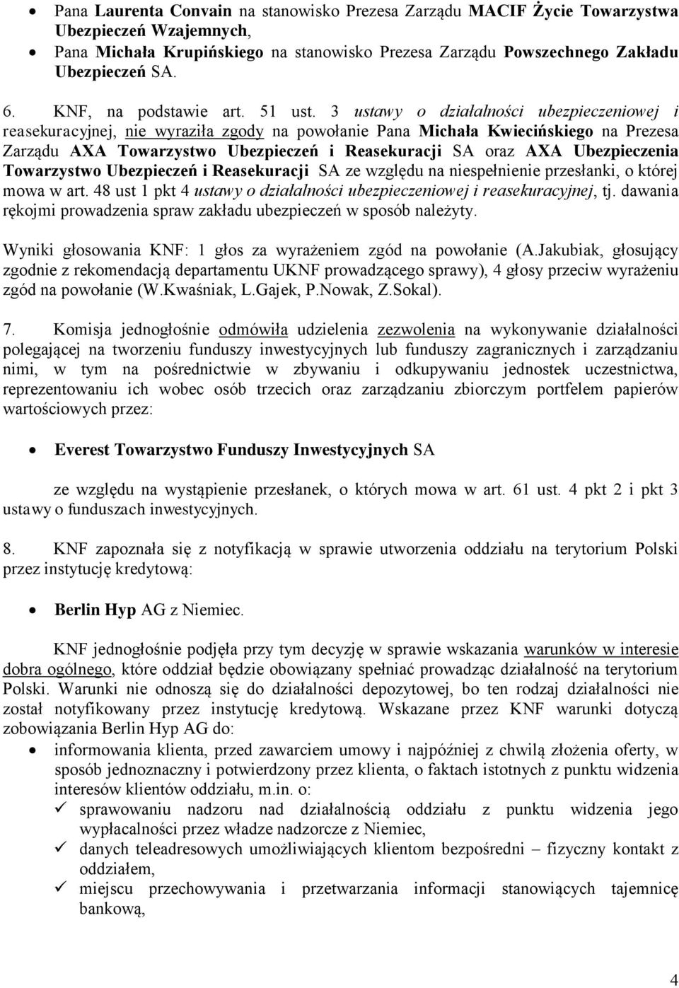 3 ustawy o działalności ubezpieczeniowej i reasekuracyjnej, nie wyraziła zgody na powołanie Pana Michała Kwiecińskiego na Prezesa Zarządu AXA Towarzystwo Ubezpieczeń i Reasekuracji SA oraz AXA