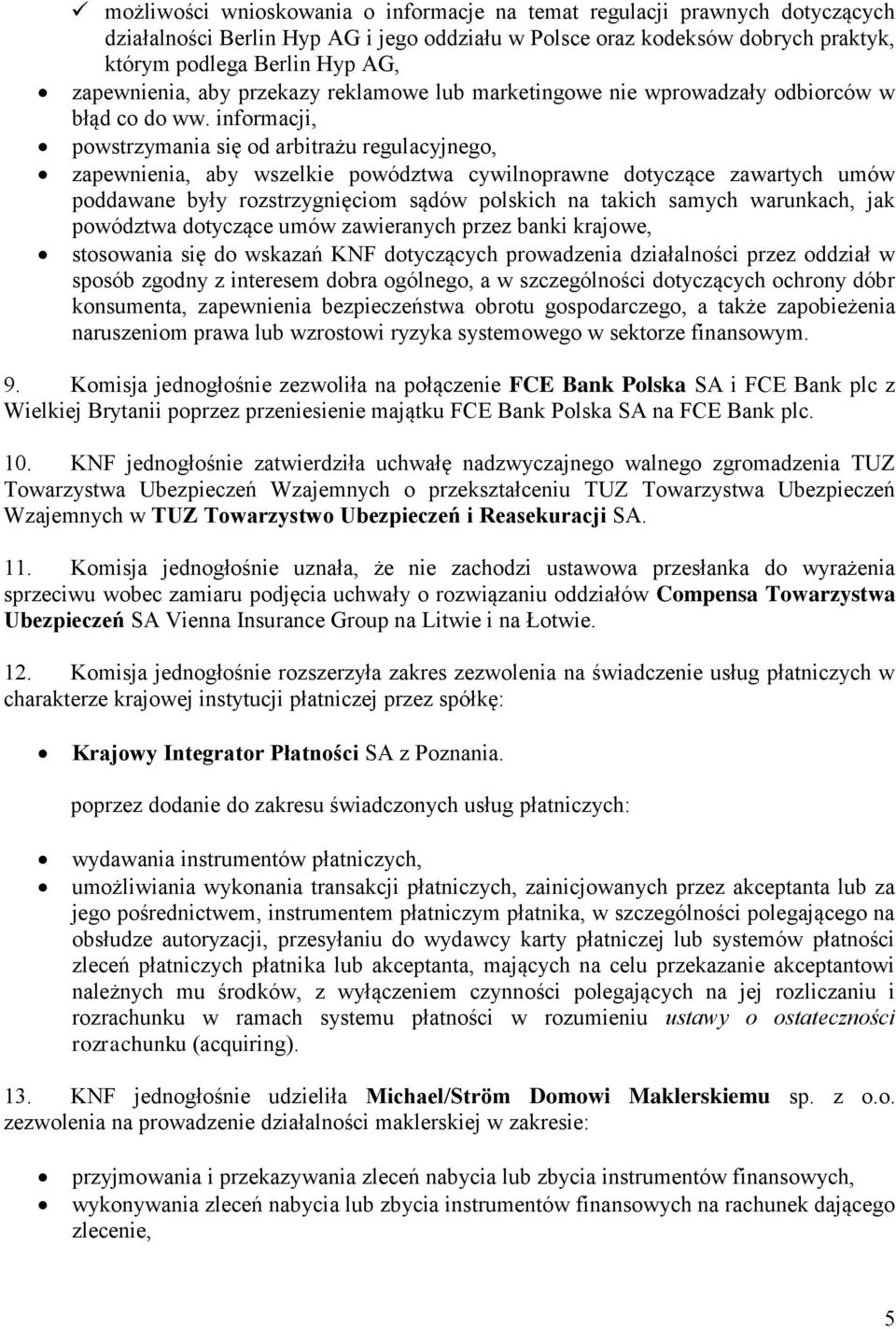 informacji, powstrzymania się od arbitrażu regulacyjnego, zapewnienia, aby wszelkie powództwa cywilnoprawne dotyczące zawartych umów poddawane były rozstrzygnięciom sądów polskich na takich samych