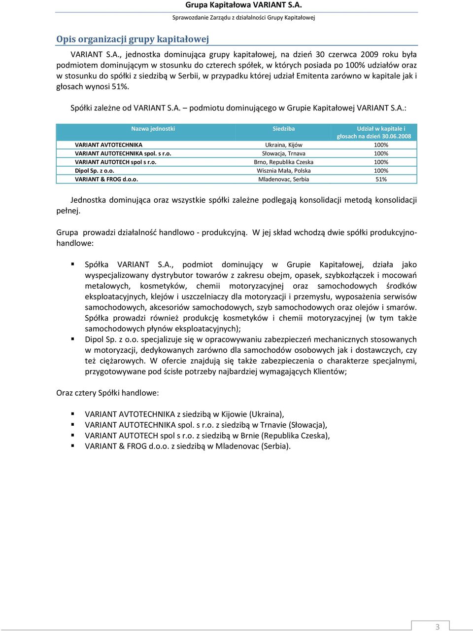 stosunku do spółki z siedzibą w Serbii, w przypadku której udział Emitenta zarówno w kapitale jak i głosach wynosi 51%. Spółki zależne od VARIANT S.A. podmiotu dominującego w Grupie Kapitałowej VARIANT S.