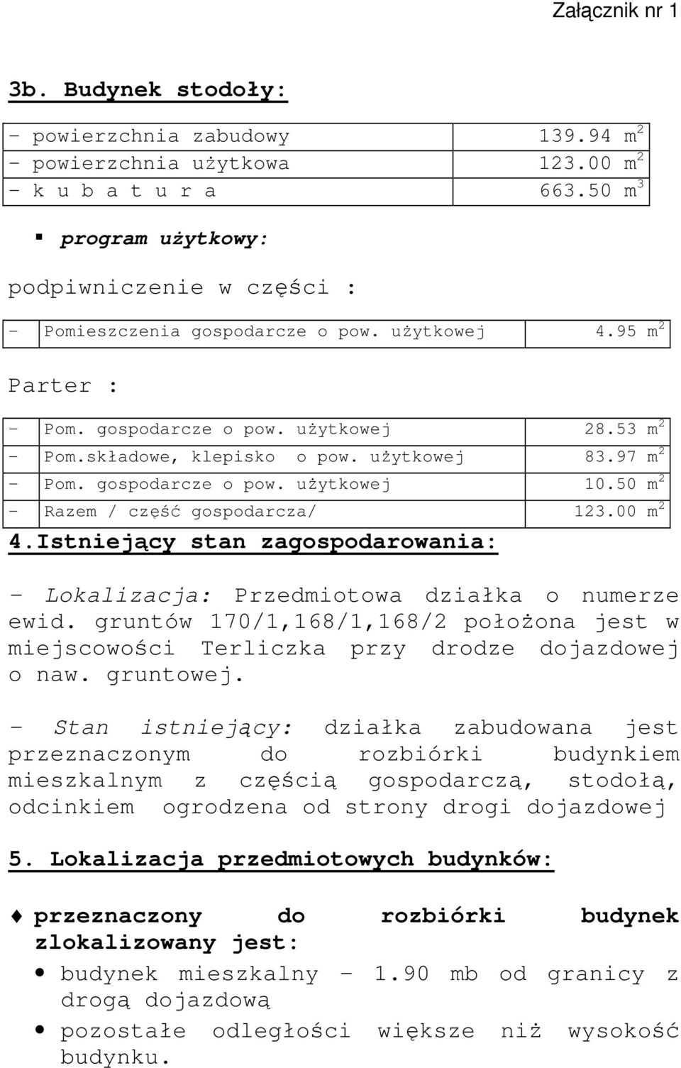 50 m 2 - Razem / część gospodarcza/ 123.00 m 2 4.Istniejący stan zagospodarowania: - Lokalizacja: Przedmiotowa działka o numerze ewid.