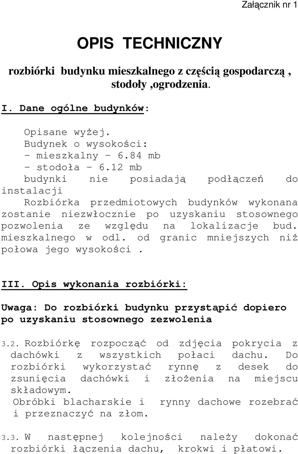 mieszkalnego w odl. od granic mniejszych niŝ połowa jego wysokości. III. Opis wykonania rozbiórki: Uwaga: Do rozbiórki budynku przystąpić dopiero po uzyskaniu stosownego zezwolenia 3.2.