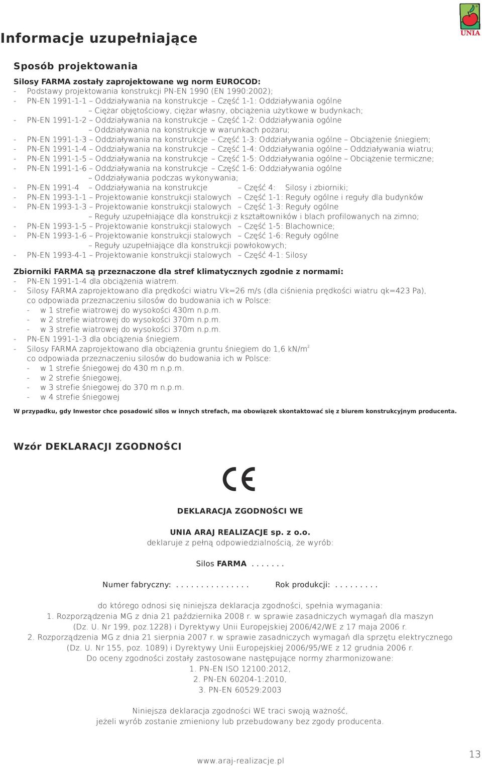 Oddziaływania na konstrukcje w warunkach pożaru; - PN-EN 1991-1-3 Oddziaływania na konstrukcje Część 1-3: Oddziaływania ogólne Obciążenie śniegiem; - PN-EN 1991-1-4 Oddziaływania na konstrukcje Część