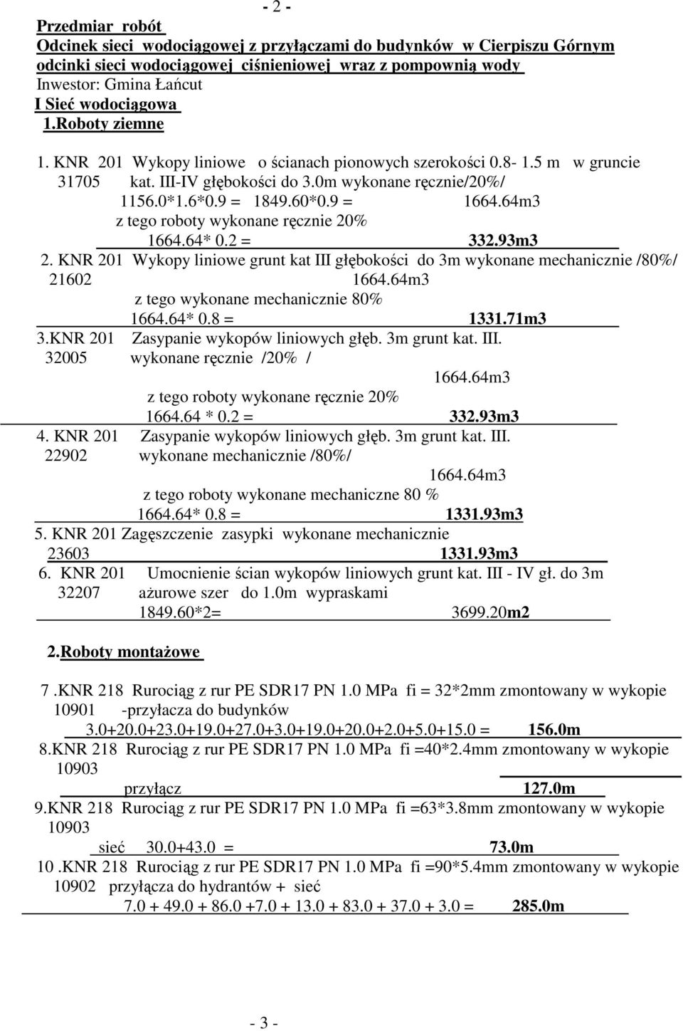 64* 0.2 = 332.93m3 2. KNR 201 Wykopy liniowe grunt kat III głębokości do 3m wykonane mechanicznie /80%/ 21602 1664.64m3 z tego wykonane mechanicznie 80% 1664.64* 0.8 = 1331.71m3 3.