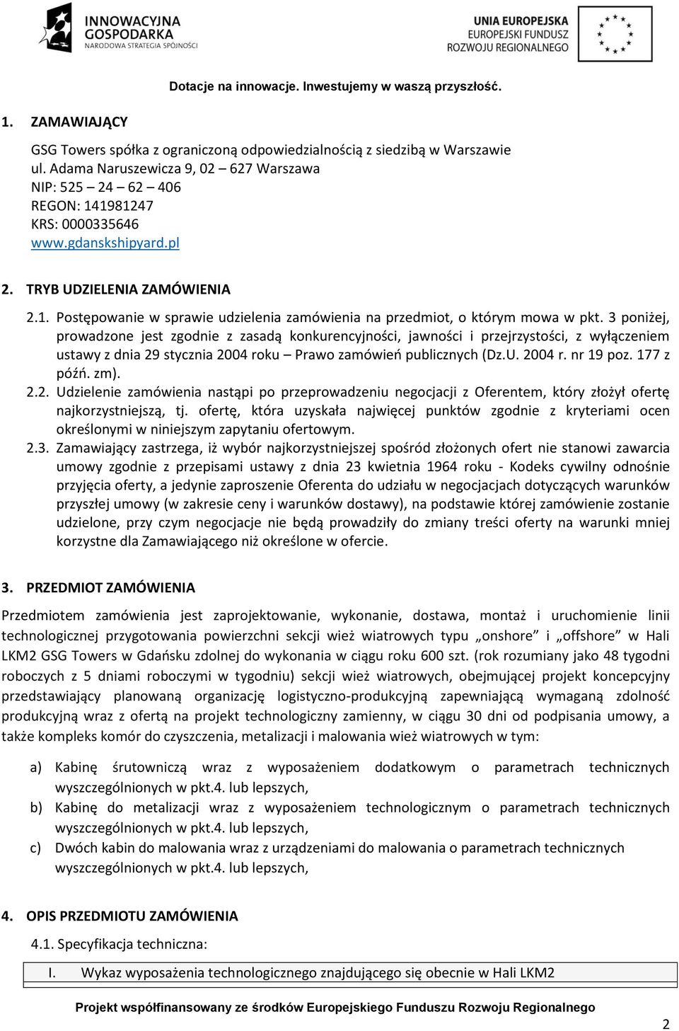 3 poniżej, prowadzone jest zgodnie z zasadą konkurencyjności, jawności i przejrzystości, z wyłączeniem ustawy z dnia 29 stycznia 2004 roku Prawo zamówień publicznych (Dz.U. 2004 r. nr 19 poz.
