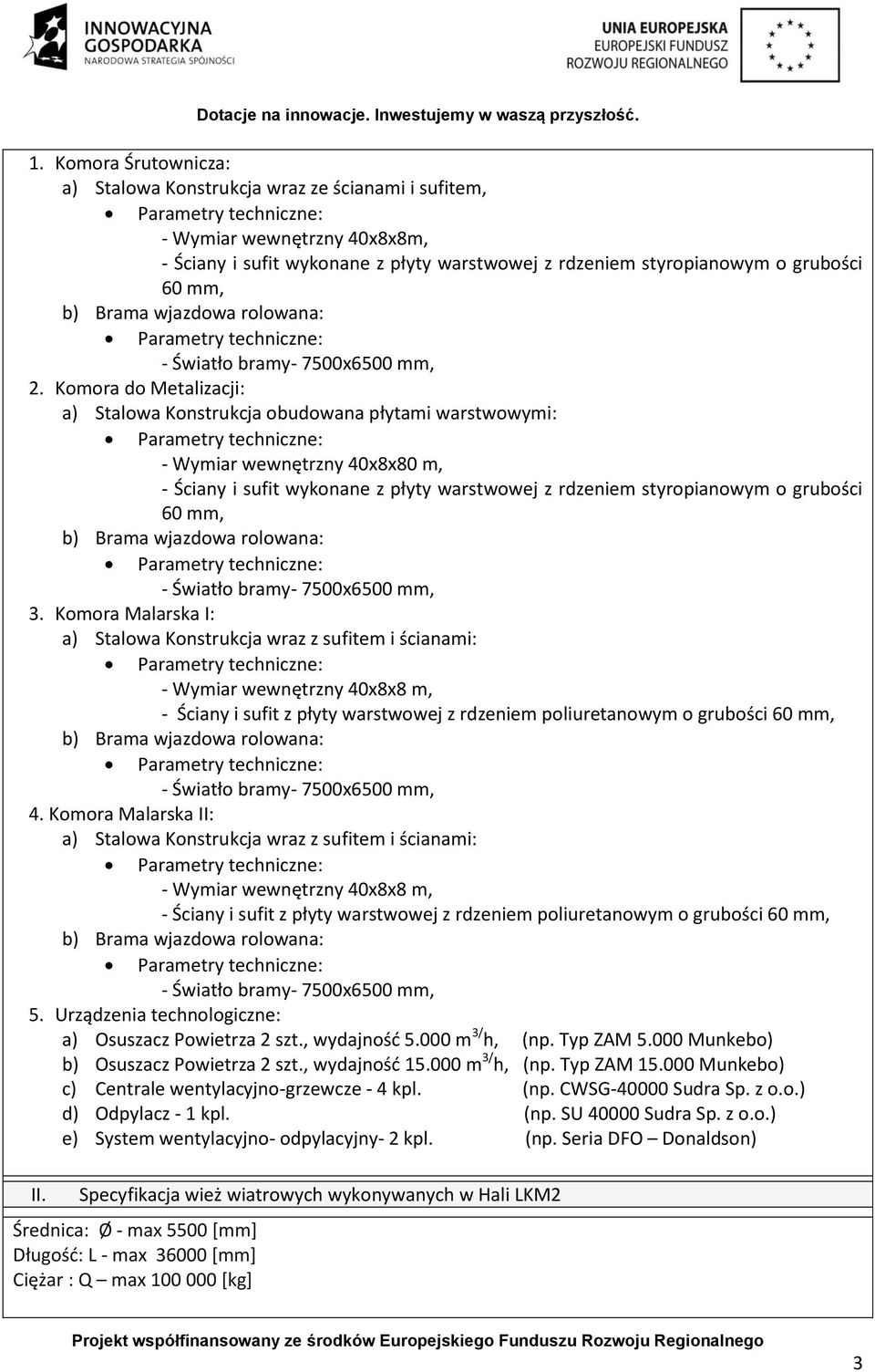 Komora do Metalizacji: a) Stalowa Konstrukcja obudowana płytami warstwowymi: - Wymiar wewnętrzny 40x8x80 m, - Ściany i sufit wykonane z płyty warstwowej z rdzeniem styropianowym o grubości 60 mm, b)
