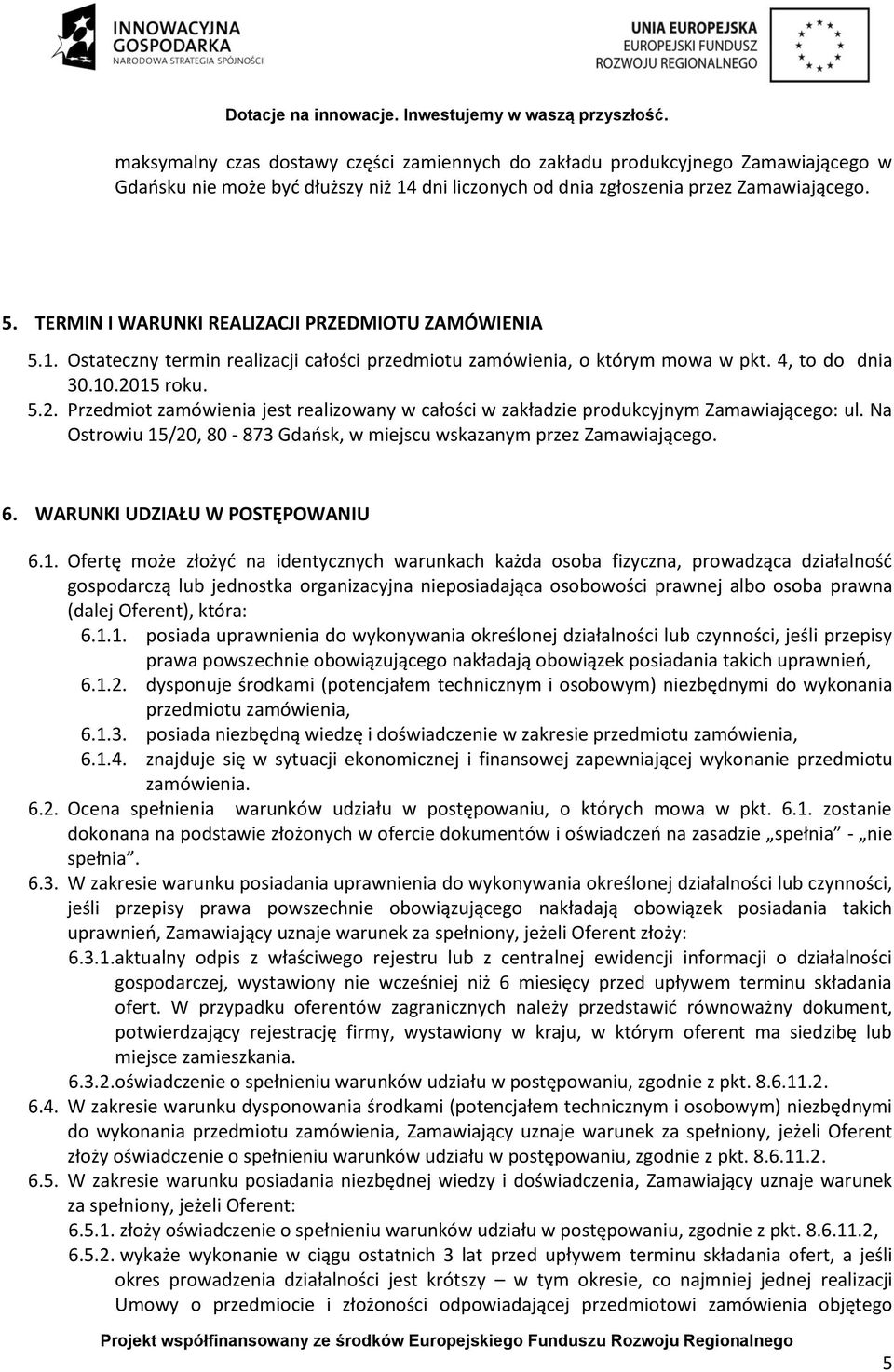 15 roku. 5.2. Przedmiot zamówienia jest realizowany w całości w zakładzie produkcyjnym Zamawiającego: ul. Na Ostrowiu 15/20, 80-873 Gdańsk, w miejscu wskazanym przez Zamawiającego. 6.