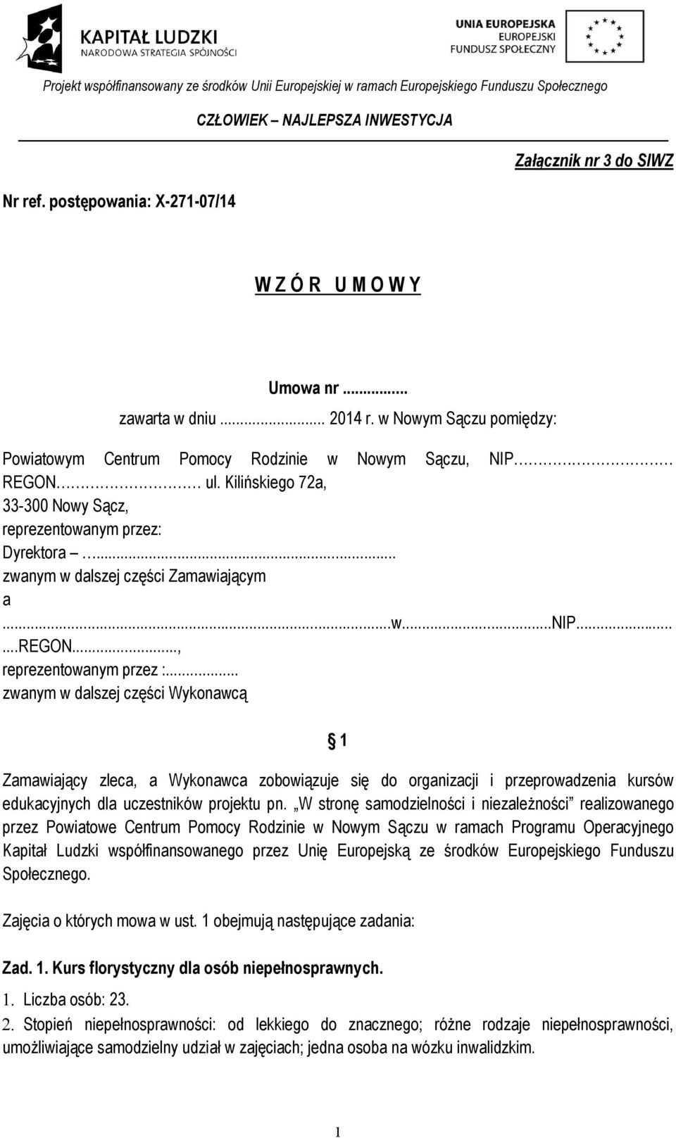 .. zwanym w dalszej części Wykonawcą 1 Zamawiający zleca, a Wykonawca zobowiązuje się do organizacji i przeprowadzenia kursów edukacyjnych dla uczestników projektu pn.