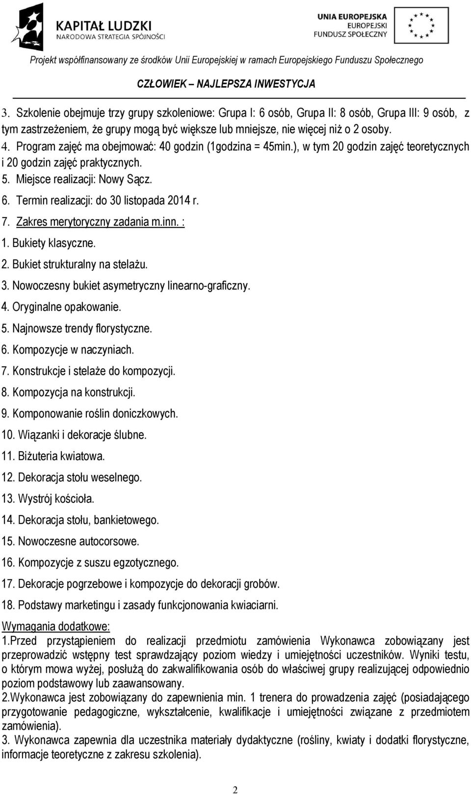 Termin realizacji: do 30 listopada 2014 r. 7. Zakres merytoryczny zadania m.inn. : 1. Bukiety klasyczne. 2. Bukiet strukturalny na stelażu. 3. Nowoczesny bukiet asymetryczny linearno-graficzny. 4.