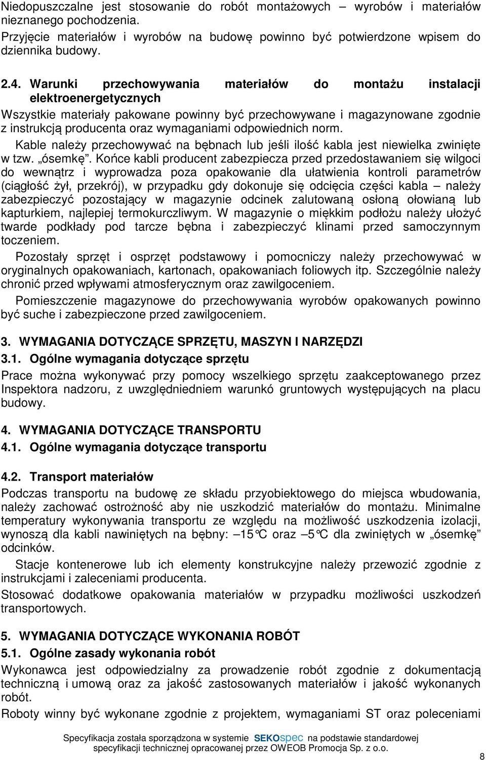 odpowiednich norm. Kable należy przechowywać na bębnach lub jeśli ilość kabla jest niewielka zwinięte w tzw. ósemkę.