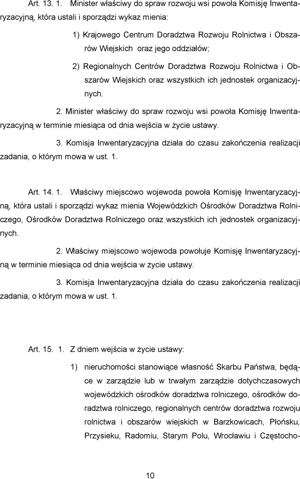 oddziałów; 2) Regionalnych Centrów Doradztwa Rozwoju Rolnictwa i Obszarów Wiejskich oraz wszystkich ich jednostek organizacyjnych. 2. Minister właściwy do spraw rozwoju wsi powoła Komisję Inwentaryzacyjną w terminie miesiąca od dnia wejścia w życie ustawy.