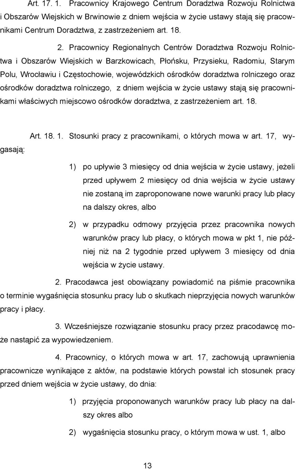 rolniczego oraz ośrodków doradztwa rolniczego, z dniem wejścia w życie ustawy stają się pracownikami właściwych miejscowo ośrodków doradztwa, z zastrzeżeniem art. 18