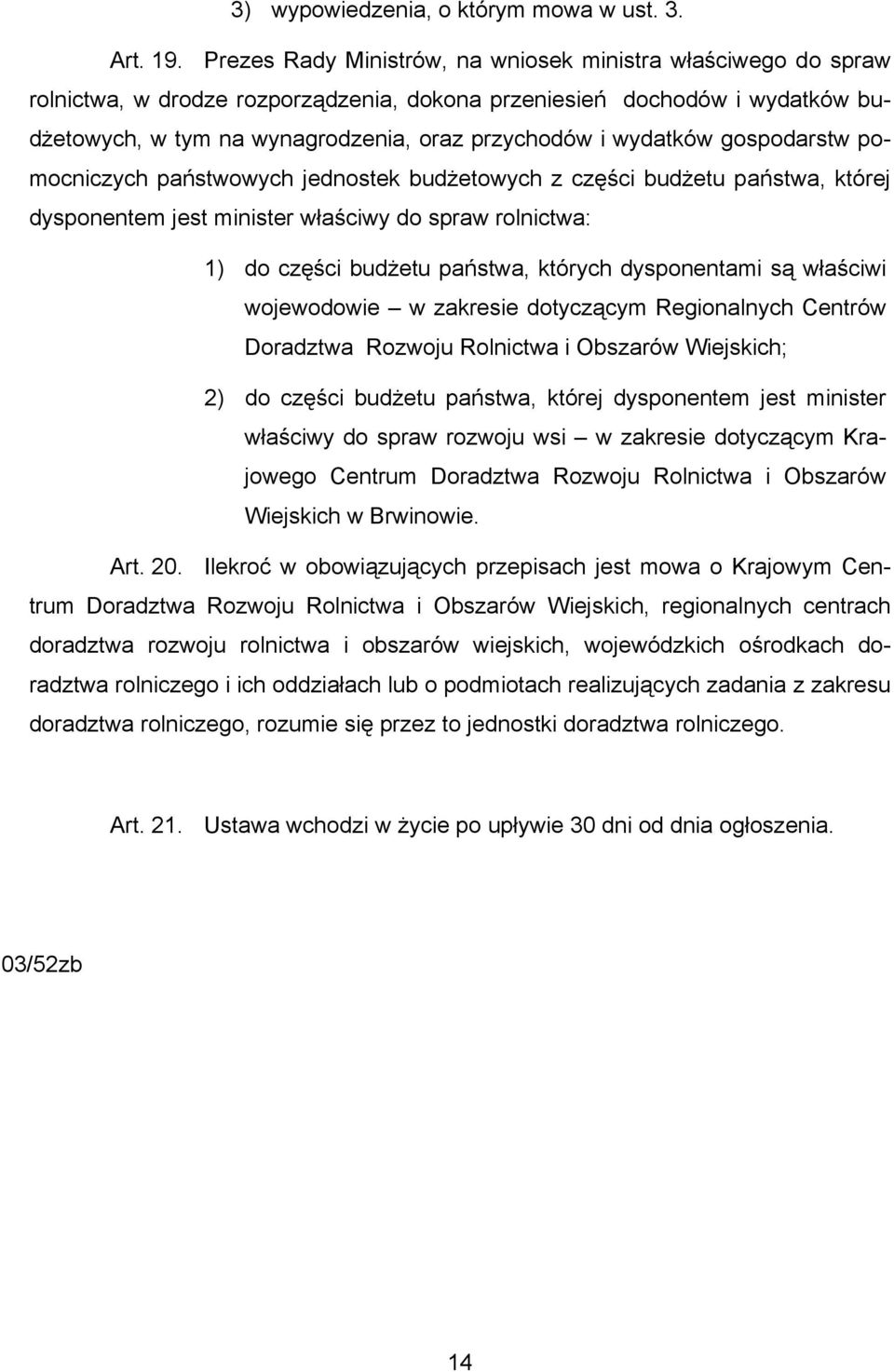 wydatków gospodarstw pomocniczych państwowych jednostek budżetowych z części budżetu państwa, której dysponentem jest minister właściwy do spraw rolnictwa: 1) do części budżetu państwa, których