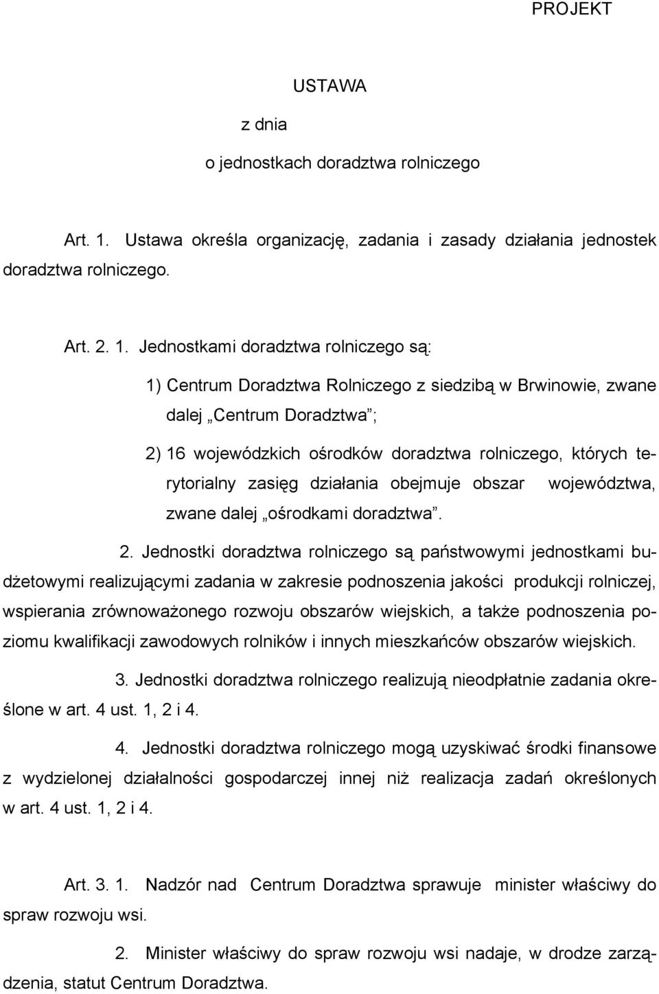 Jednostkami doradztwa rolniczego są: 1) Centrum Doradztwa Rolniczego z siedzibą w Brwinowie, zwane dalej Centrum Doradztwa ; 2) 16 wojewódzkich ośrodków doradztwa rolniczego, których terytorialny