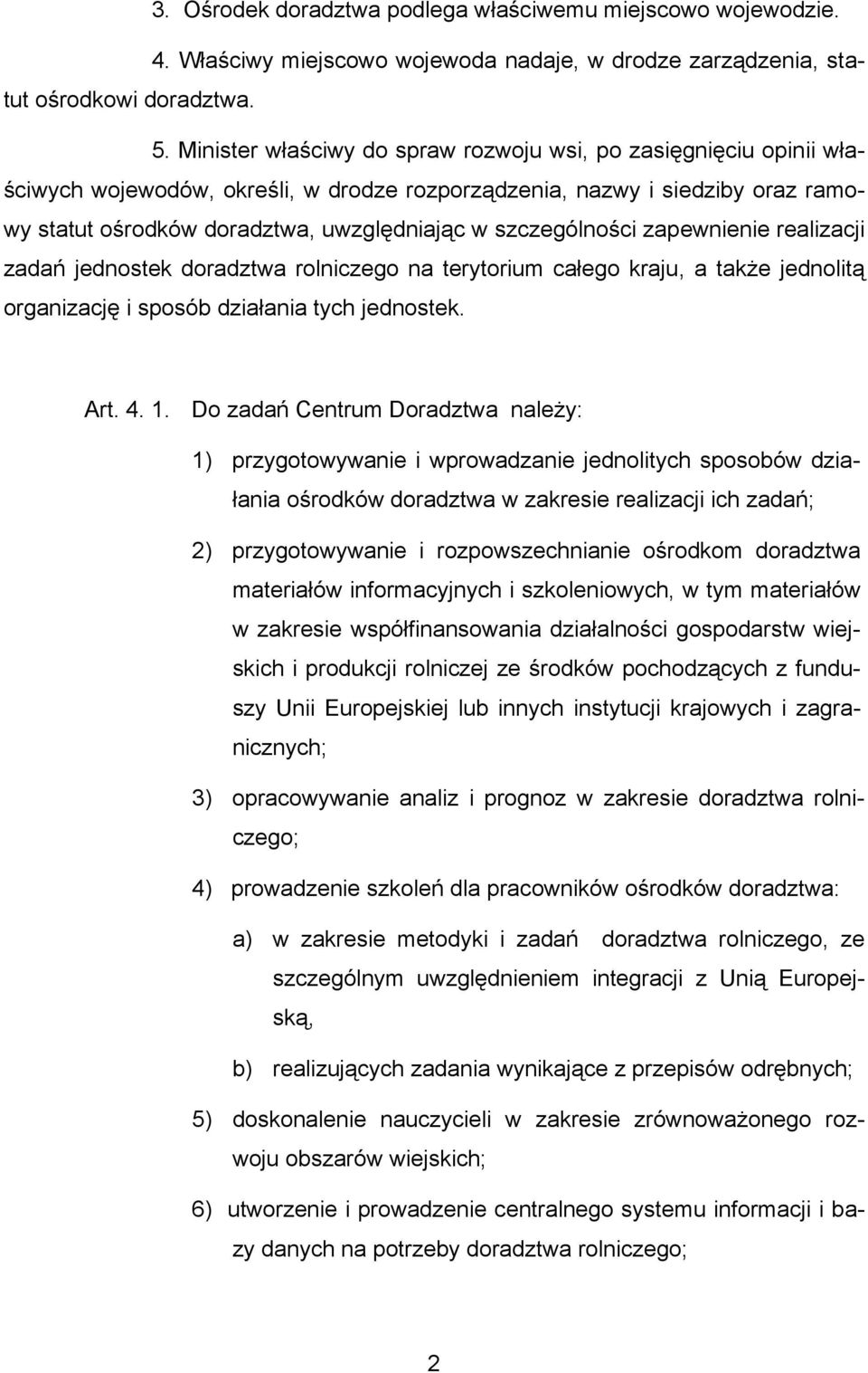 szczególności zapewnienie realizacji zadań jednostek doradztwa rolniczego na terytorium całego kraju, a także jednolitą organizację i sposób działania tych jednostek. Art. 4. 1.