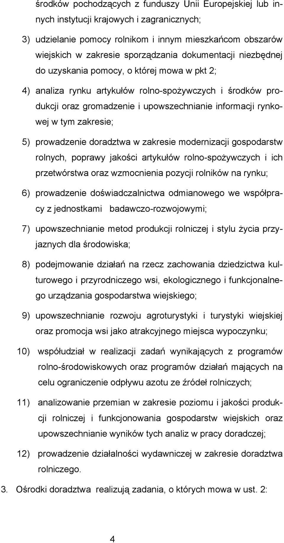 zakresie; 5) prowadzenie doradztwa w zakresie modernizacji gospodarstw rolnych, poprawy jakości artykułów rolno-spożywczych i ich przetwórstwa oraz wzmocnienia pozycji rolników na rynku; 6)
