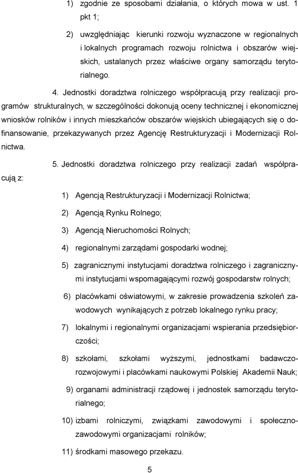 Jednostki doradztwa rolniczego współpracują przy realizacji programów strukturalnych, w szczególności dokonują oceny technicznej i ekonomicznej wniosków rolników i innych mieszkańców obszarów